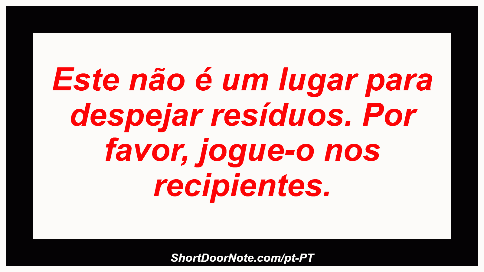 Este não é um lugar para despejar resíduos. Por favor, jogue-o nos recipientes.
