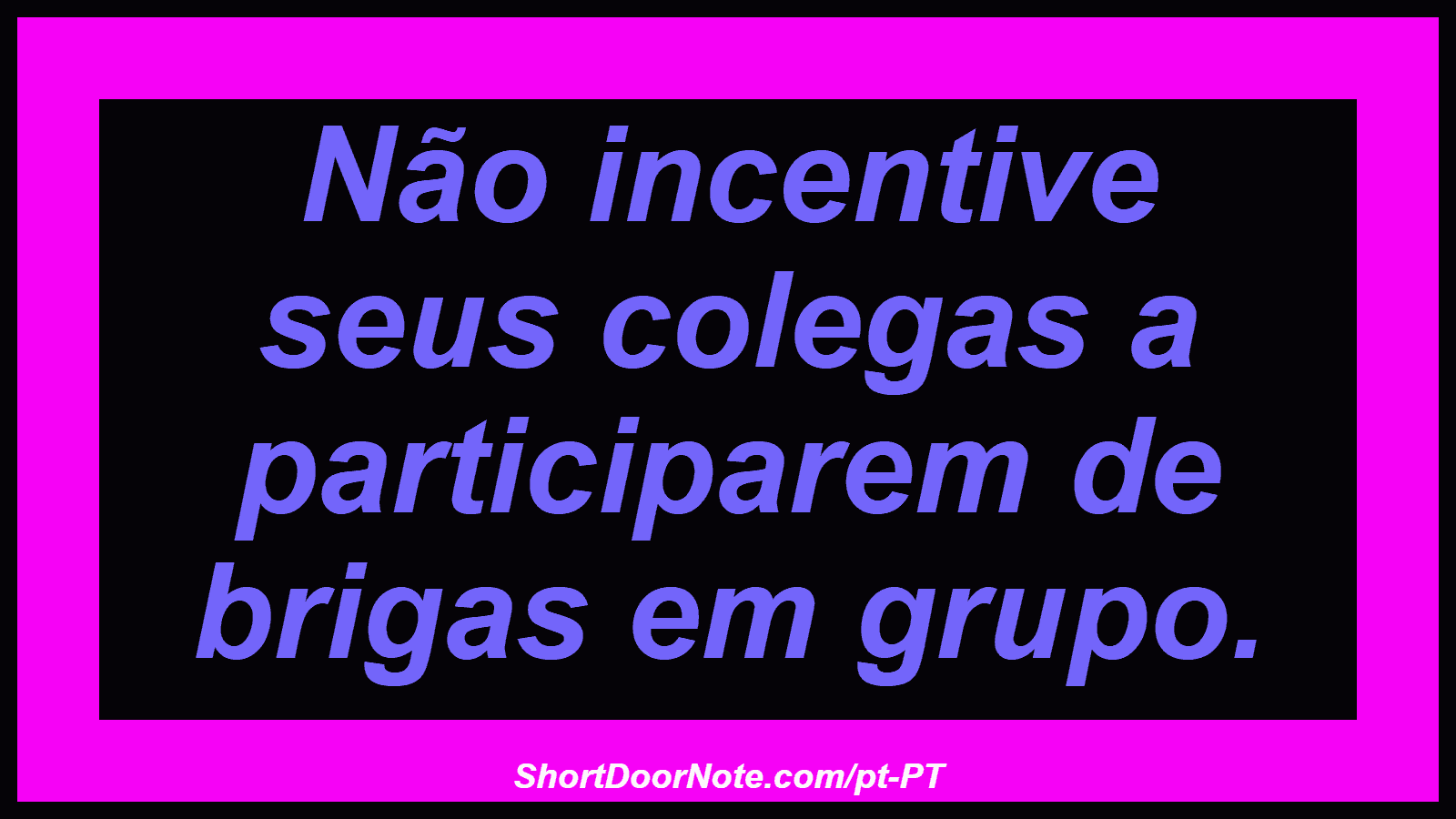 Não incentive seus colegas a participarem de brigas em grupo.
