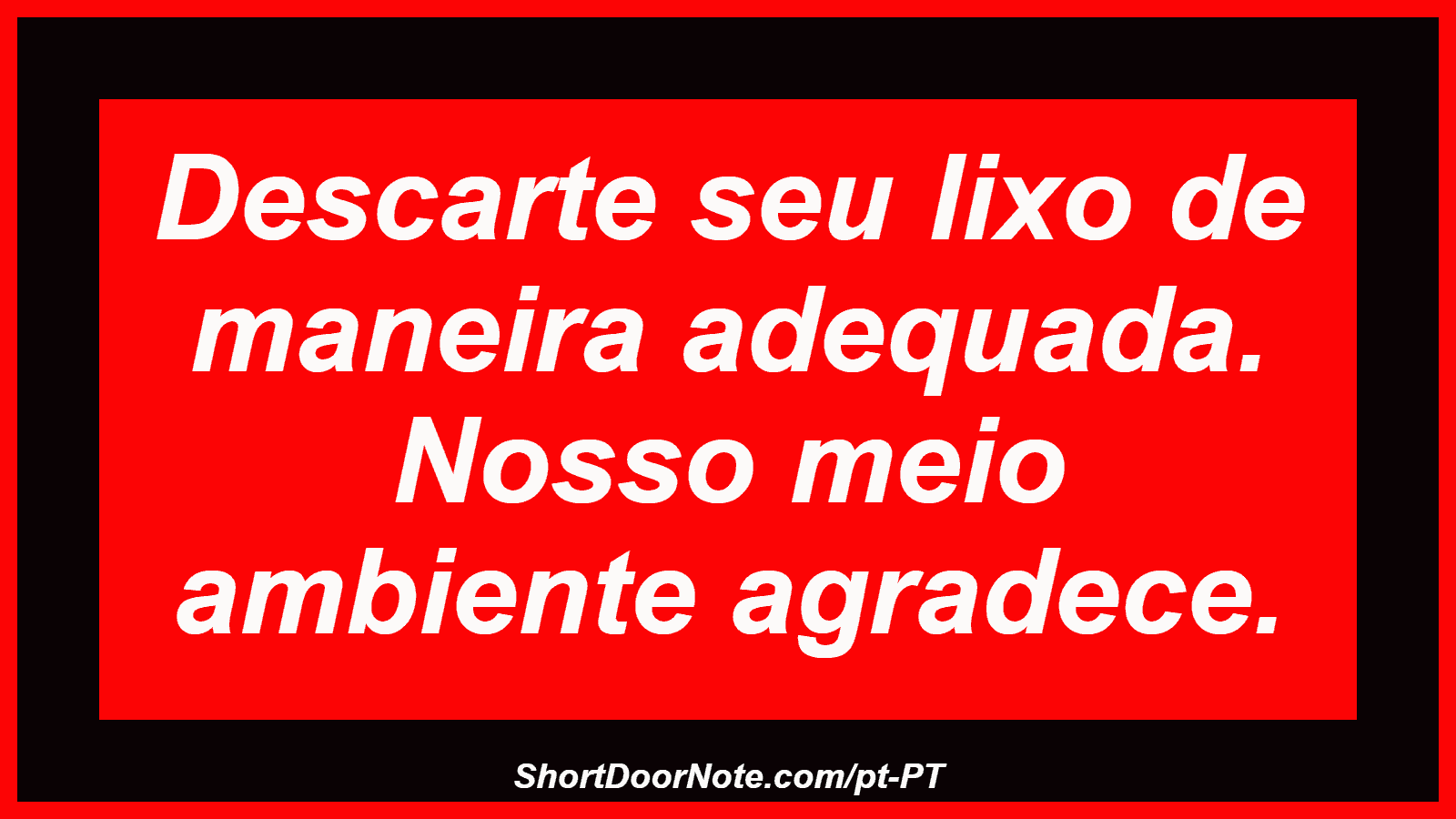 Descarte seu lixo de maneira adequada. Nosso meio ambiente agradece.
