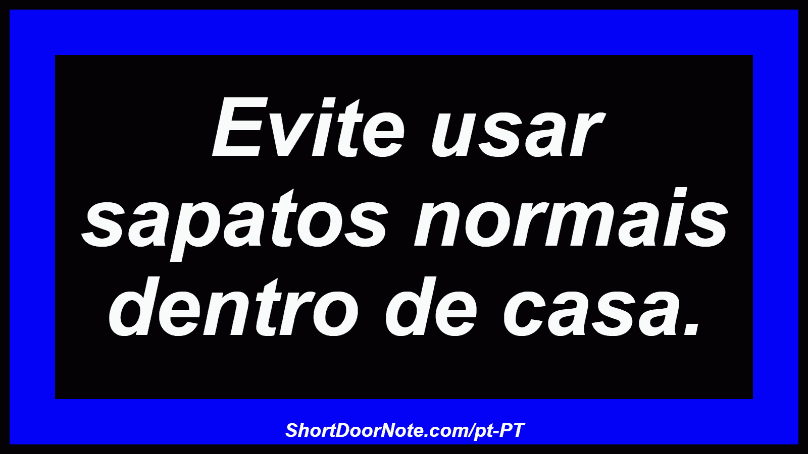 Evite usar sapatos normais dentro de casa.
