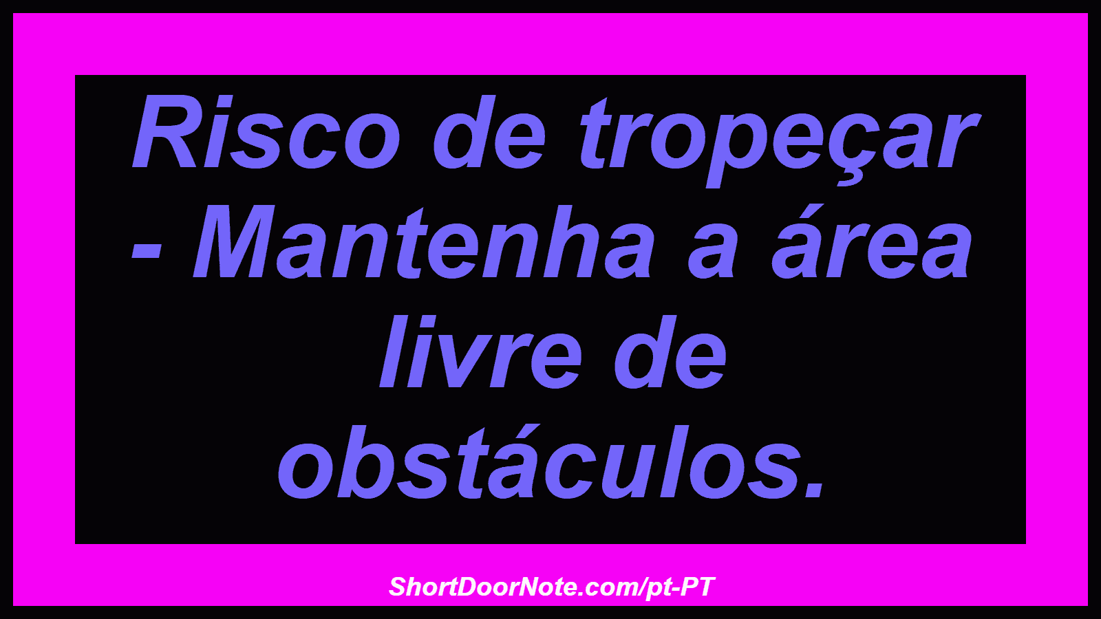 Risco de tropeçar - Mantenha a área livre de obstáculos.
