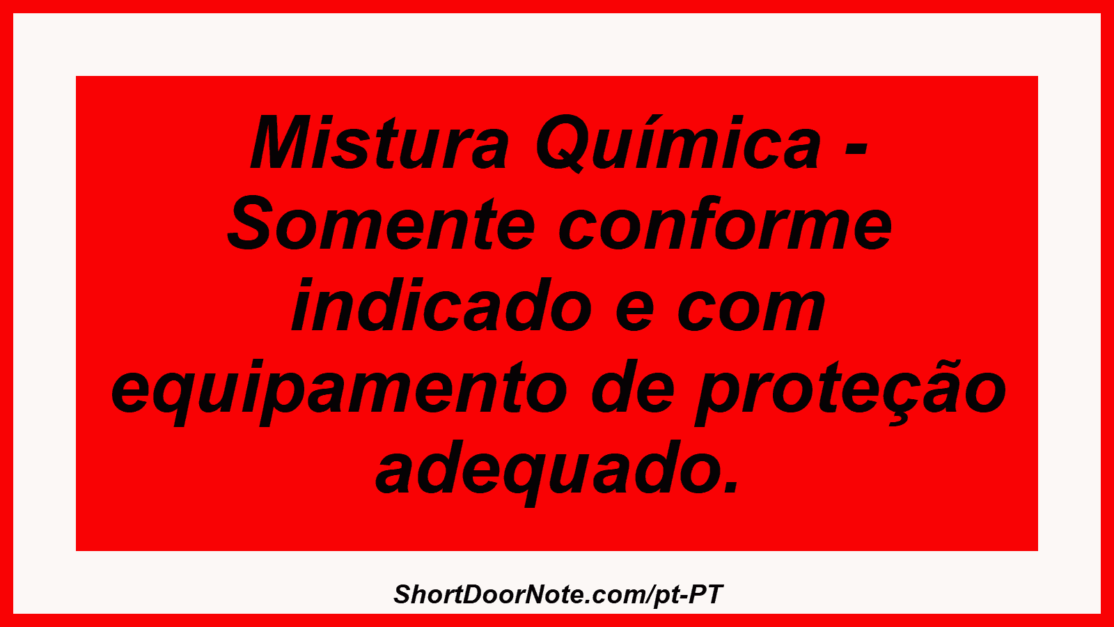 Mistura Química - Somente conforme indicado e com equipamento de proteção adequado.
