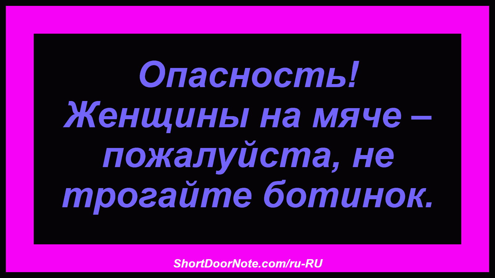 Опасность! Женщины на мяче – пожалуйста, не трогайте ботинок.
