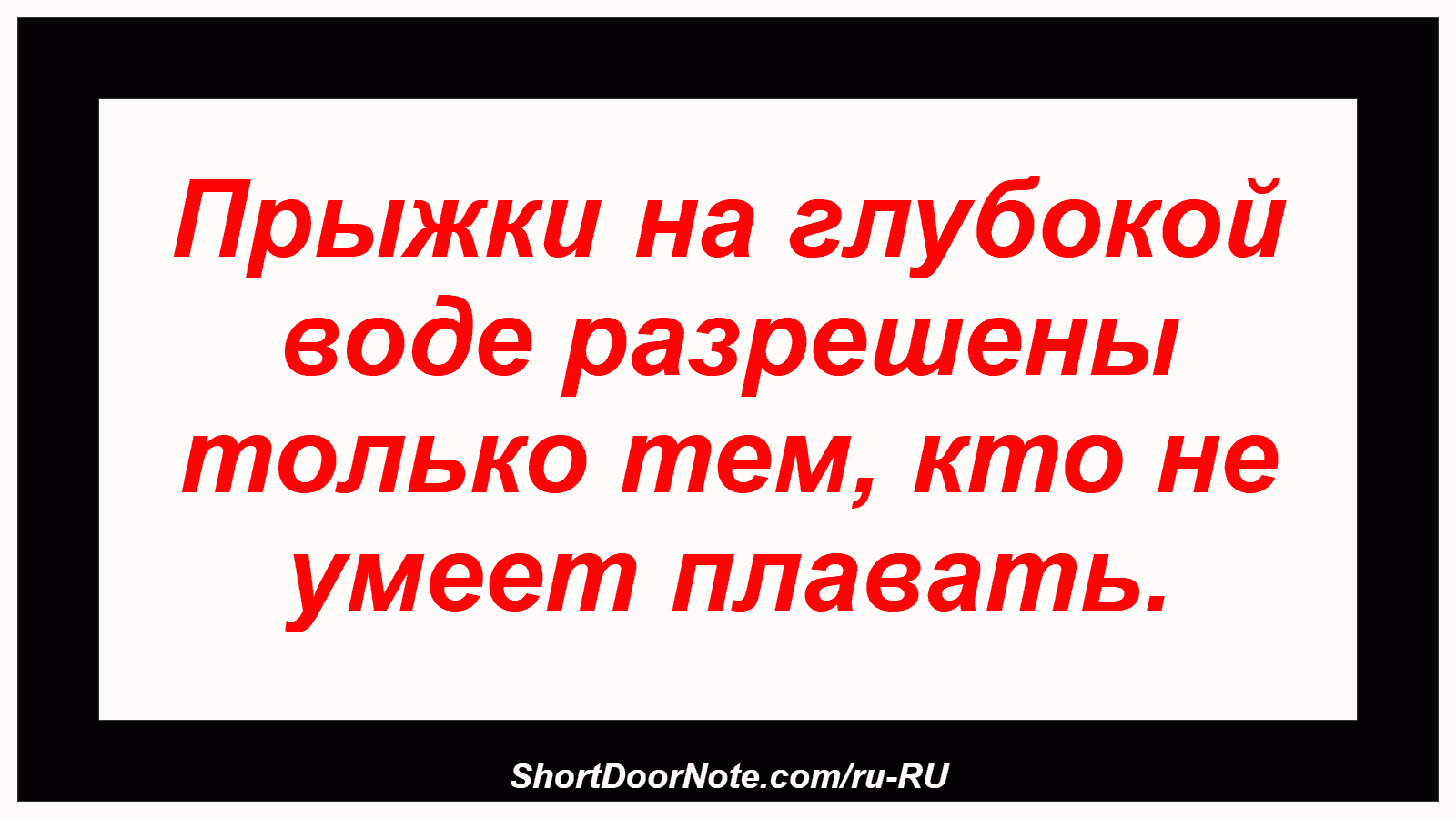Прыжки на глубокой воде разрешены только тем, кто не умеет плавать.

