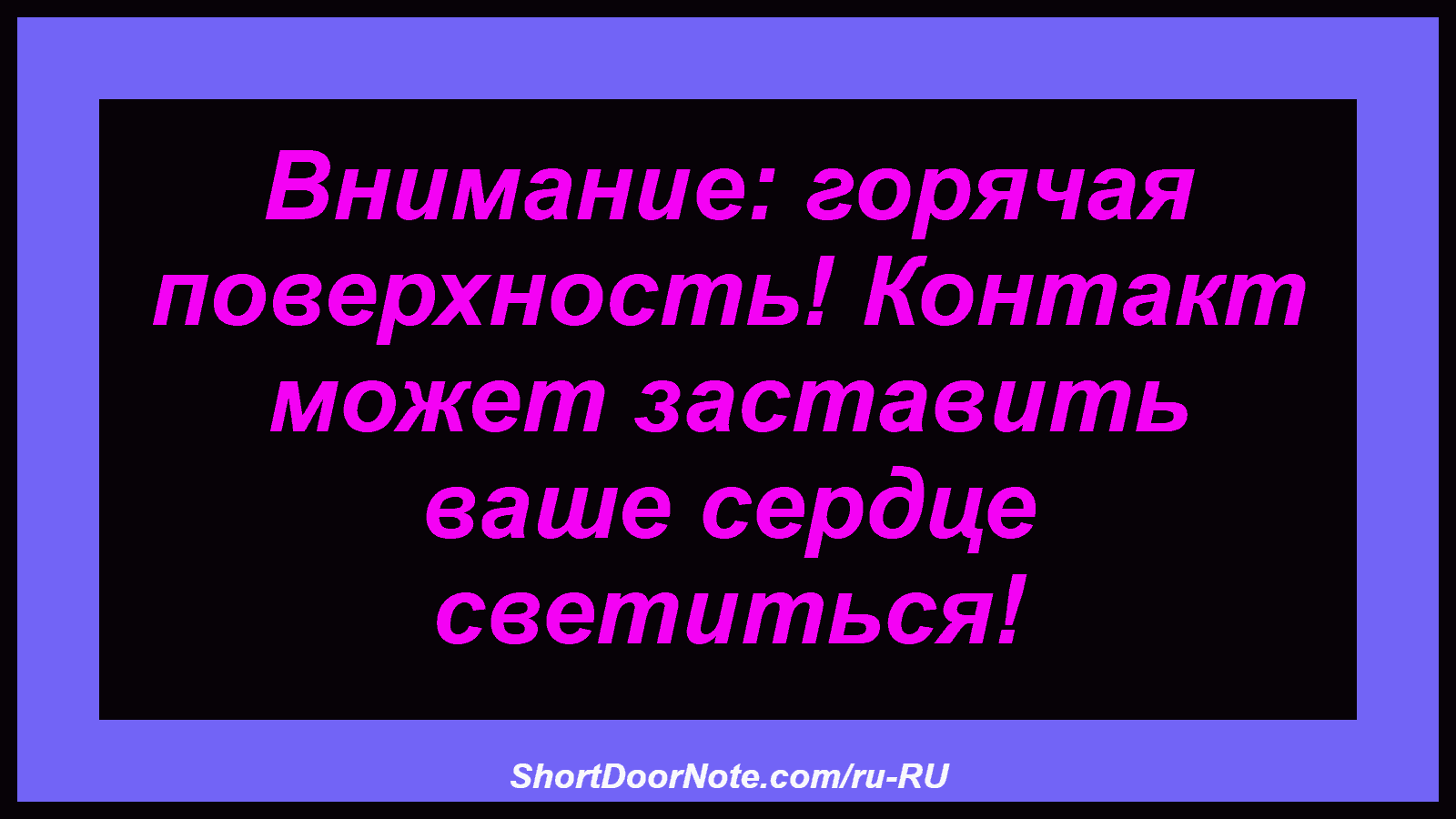 Внимание: горячая поверхность! Контакт может заставить ваше сердце светиться!
