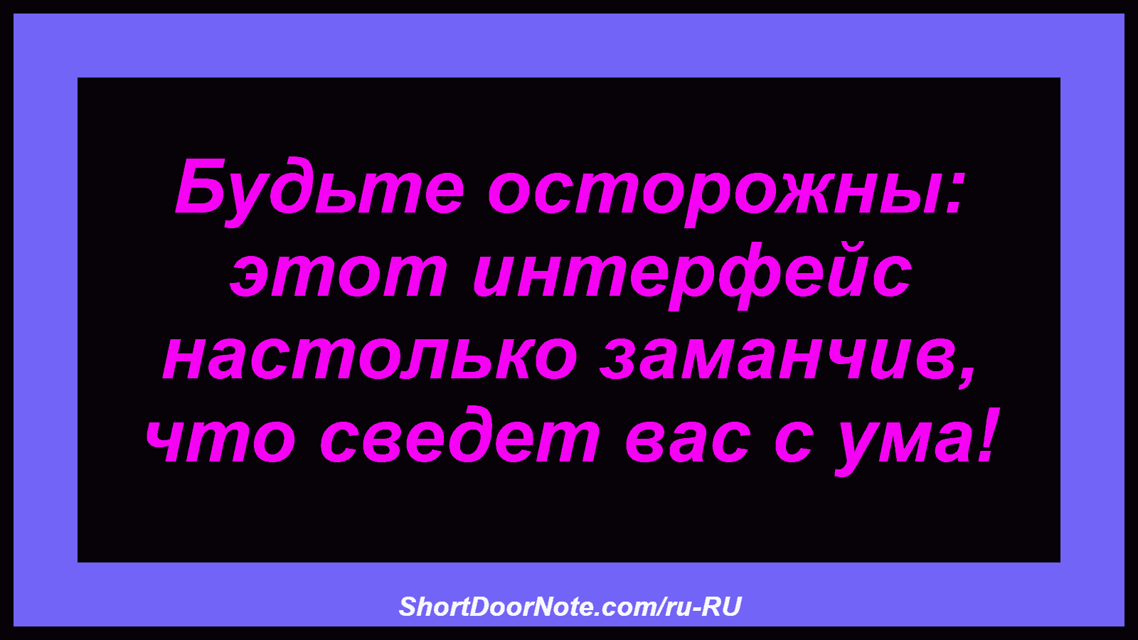 Будьте осторожны: этот интерфейс настолько заманчив, что сведет вас с ума!
