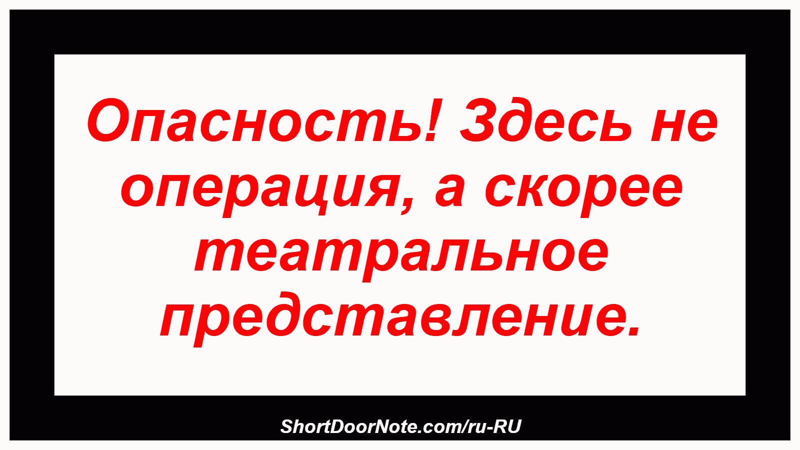 Опасность! Здесь не операция, а скорее театральное представление.
