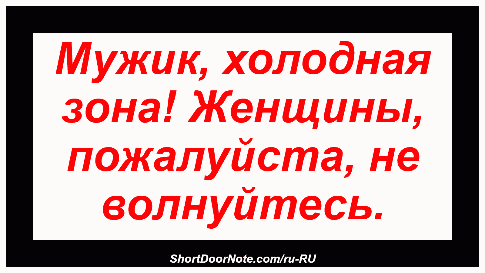 Мужик, холодная зона! Женщины, пожалуйста, не волнуйтесь.
