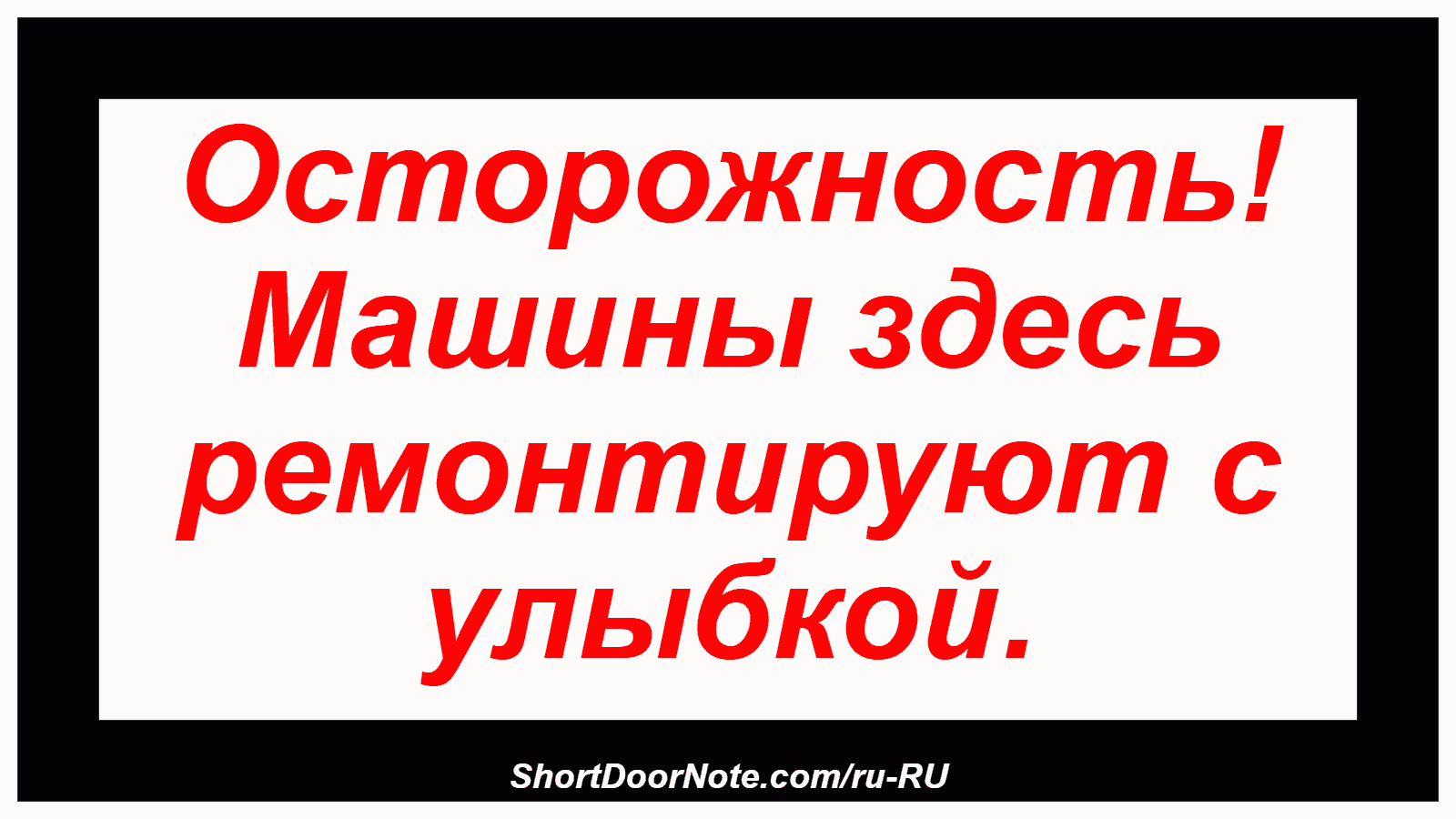 Осторожность! Машины здесь ремонтируют с улыбкой.
