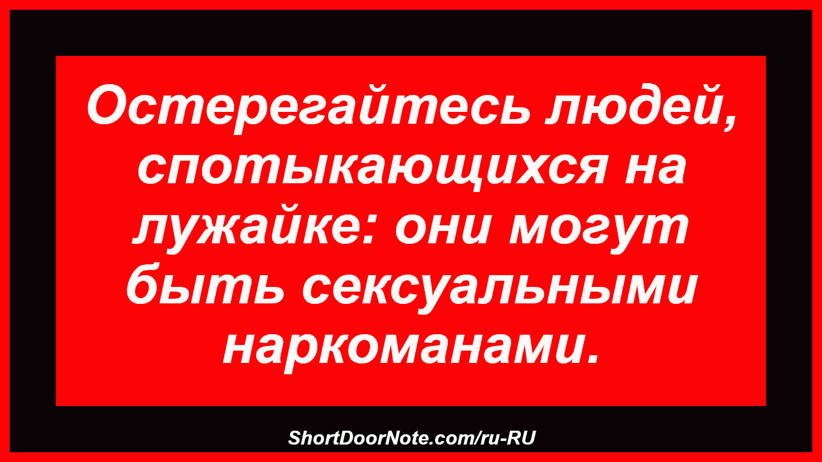 Остерегайтесь людей, спотыкающихся на лужайке: они могут быть сексуальными наркоманами.
