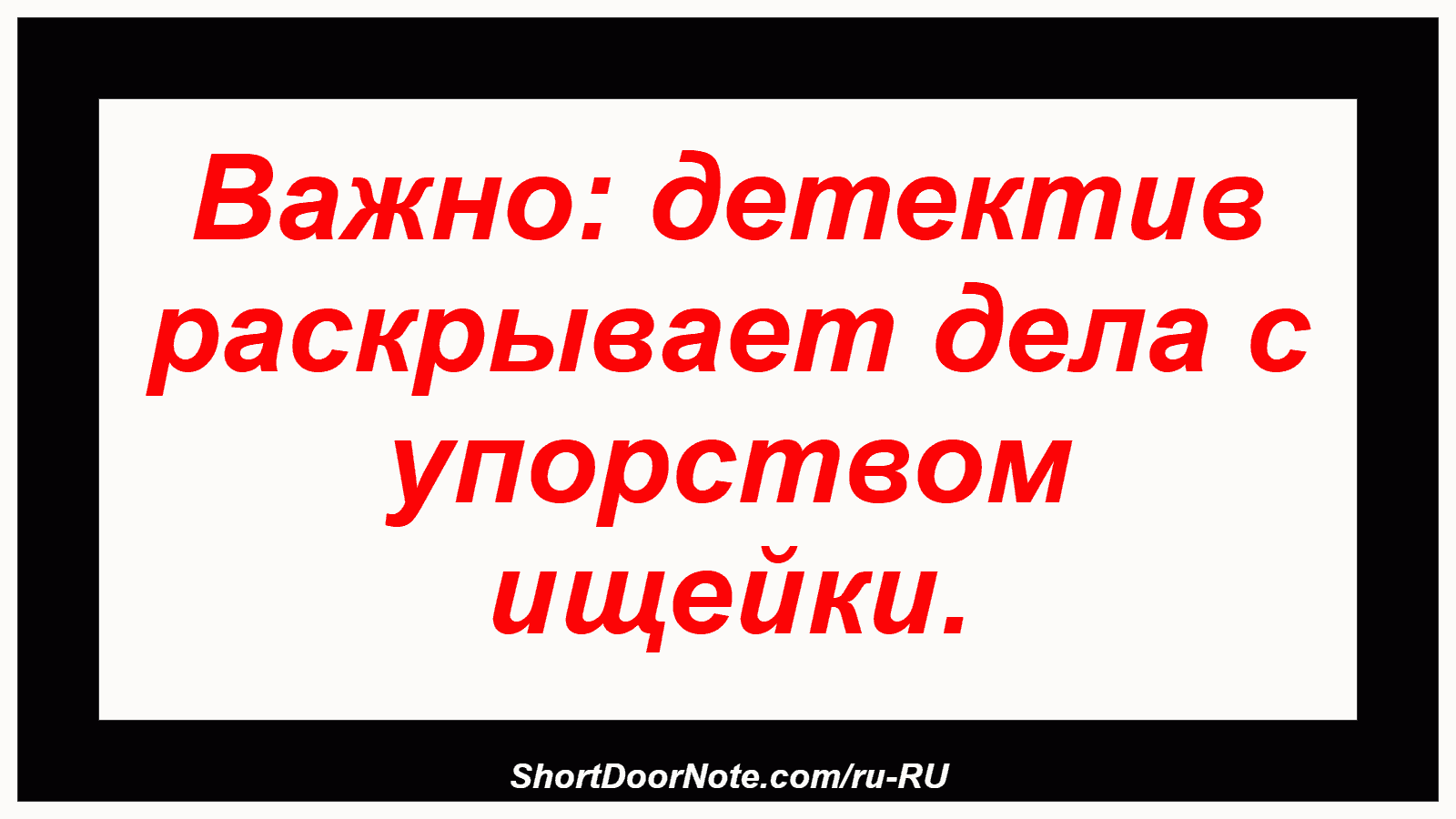Важно: детектив раскрывает дела с упорством ищейки.
