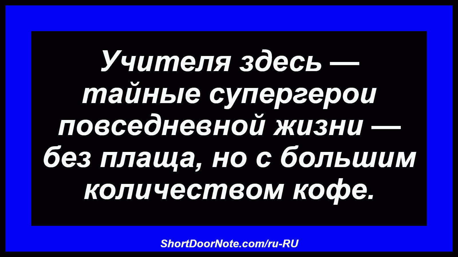 Учителя здесь — тайные супергерои повседневной жизни — без плаща, но с большим количеством кофе.
