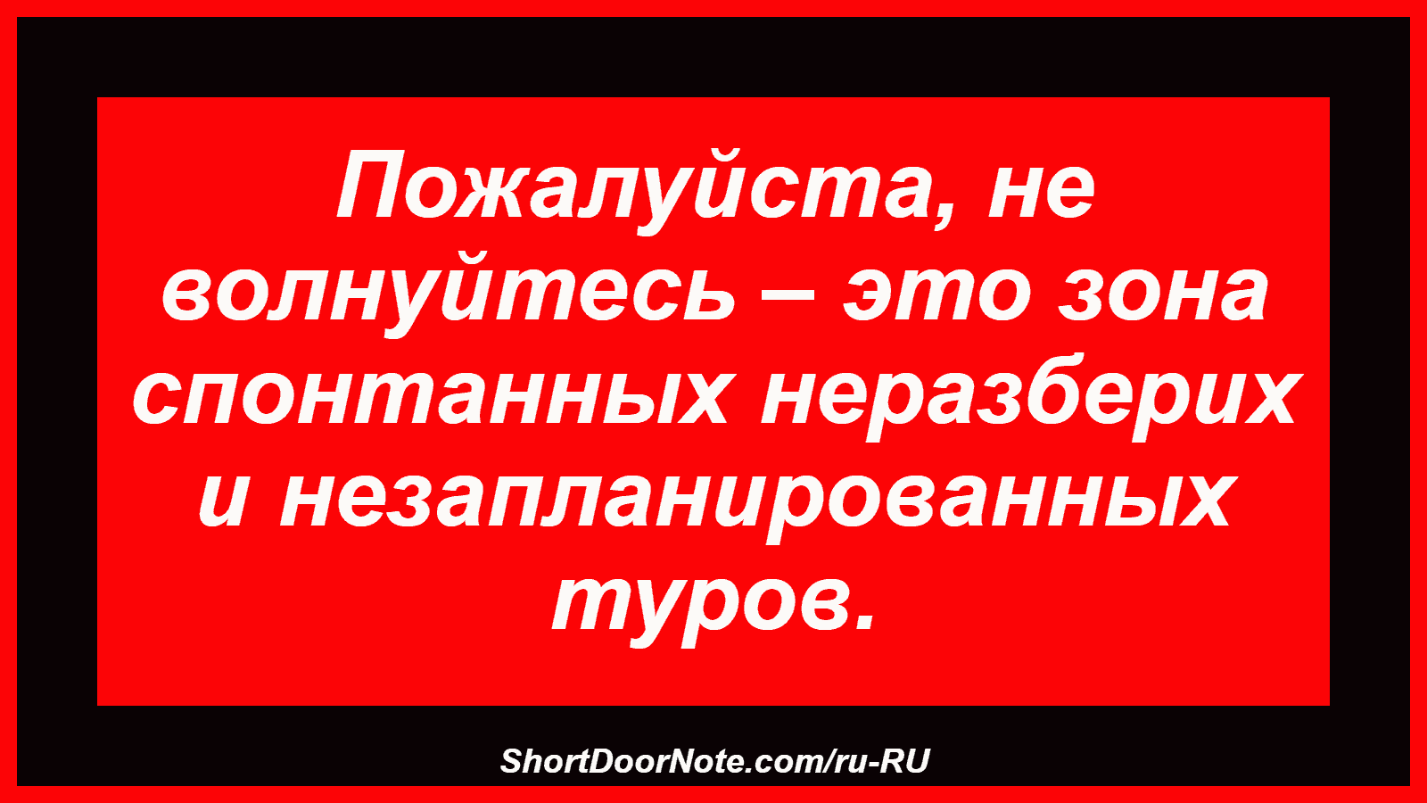 Пожалуйста, не волнуйтесь – это зона спонтанных неразберих и незапланированных туров.
