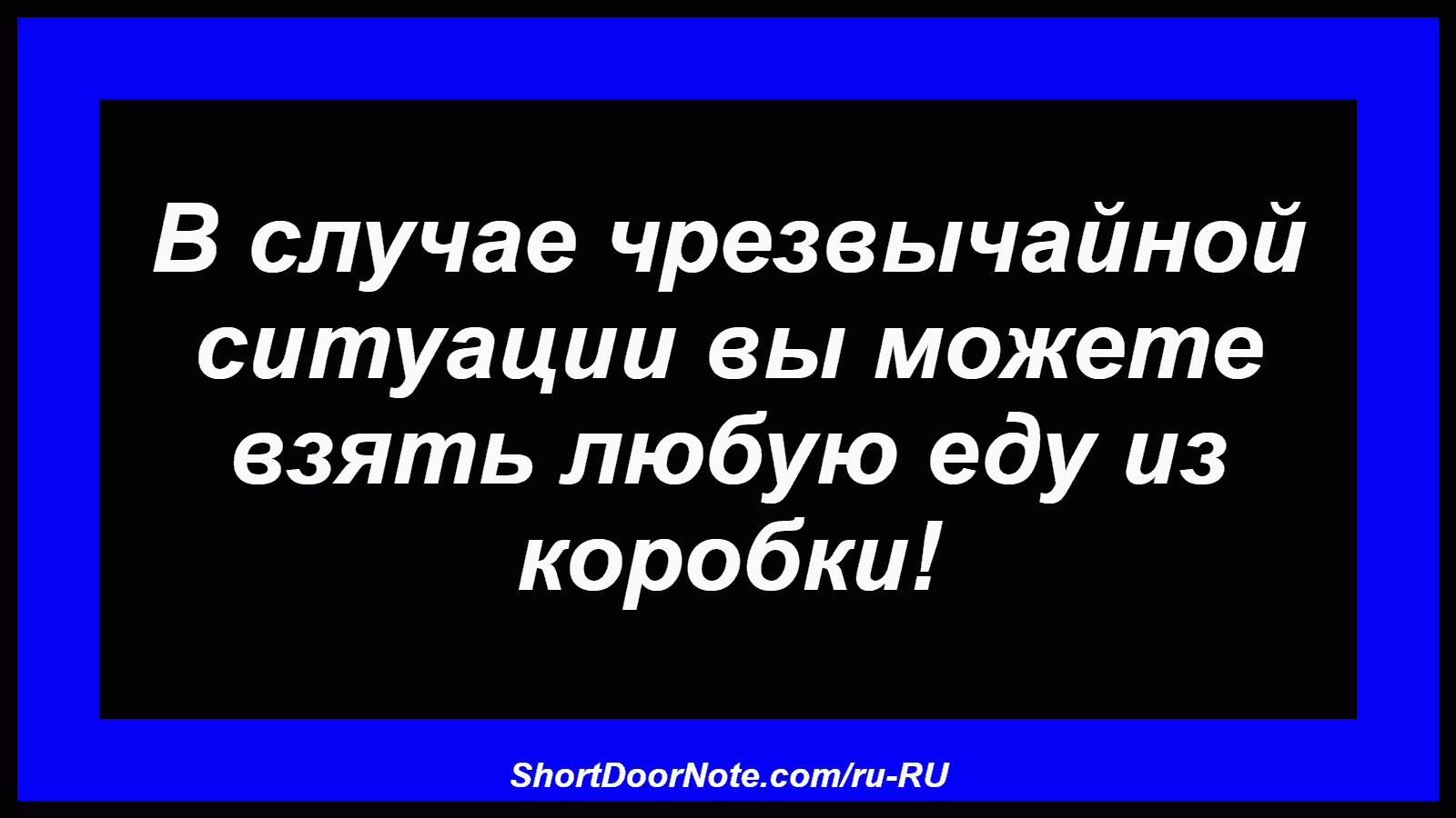В случае чрезвычайной ситуации вы можете взять любую еду из коробки!
