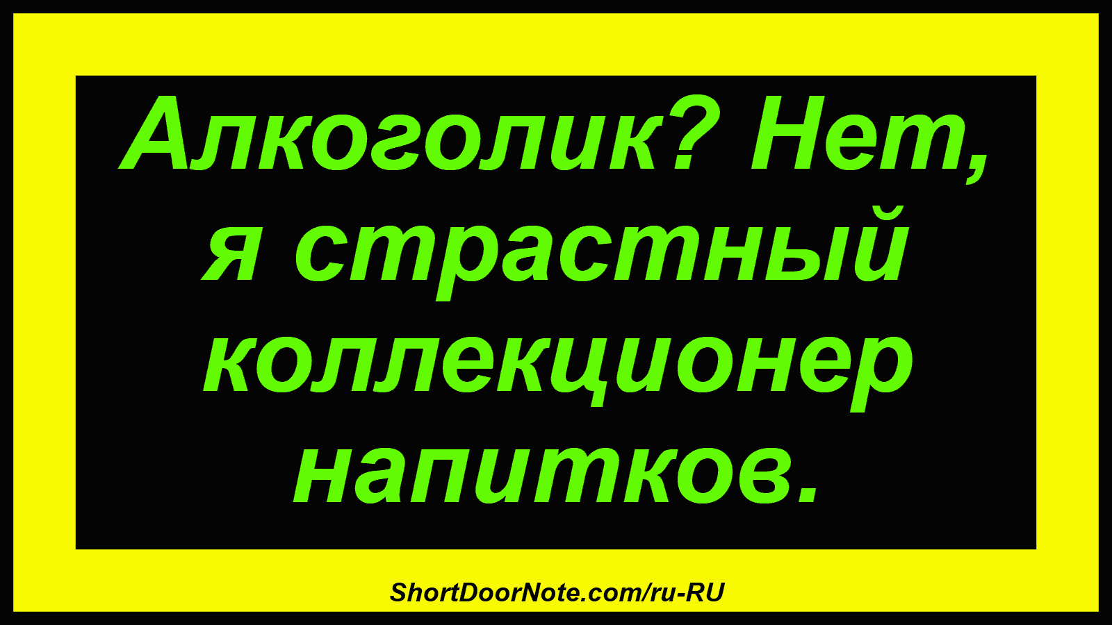 Алкоголик? Нет, я страстный коллекционер напитков.
