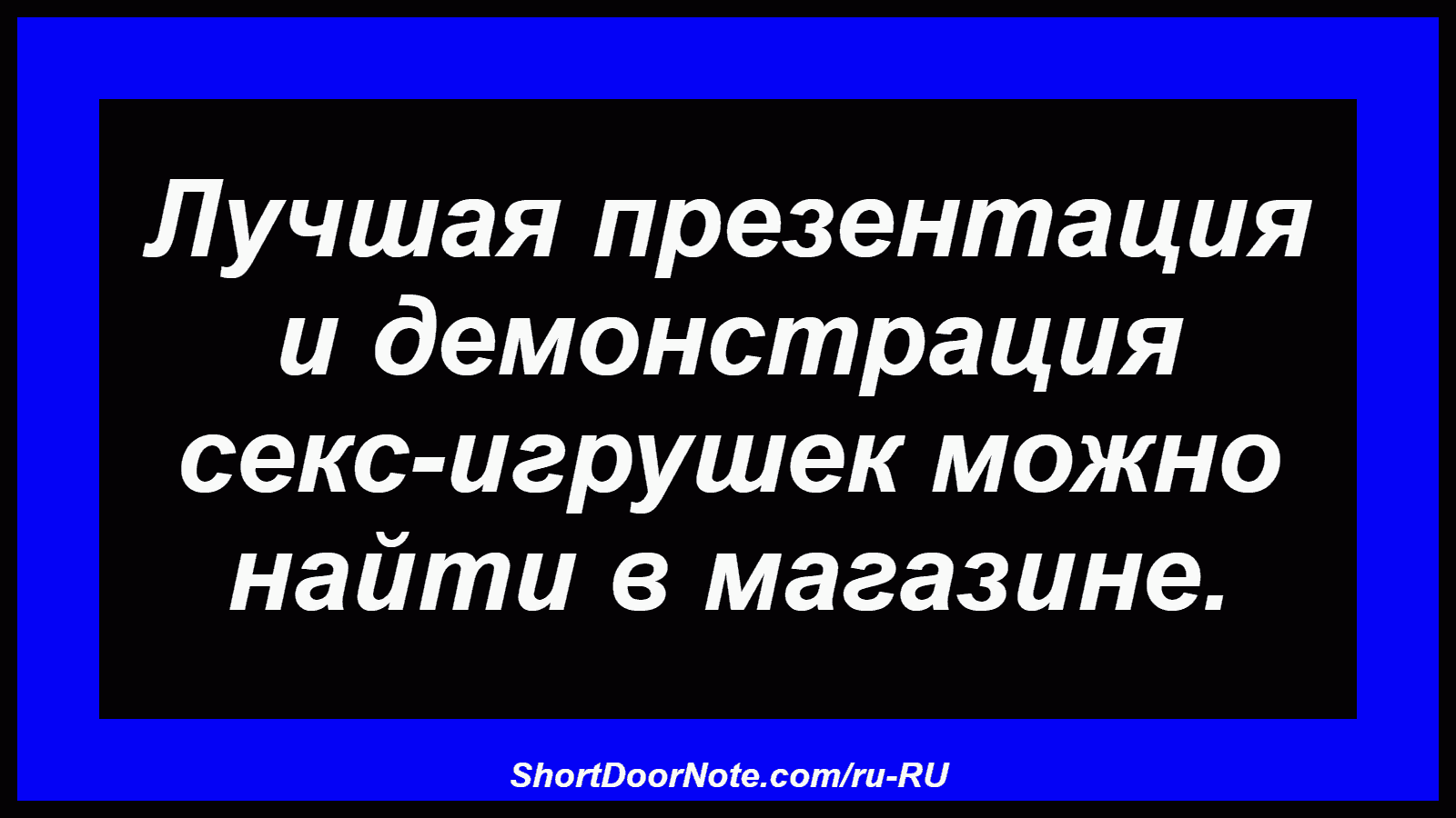 Лучшая презентация и демонстрация секс-игрушек можно найти в магазине.
