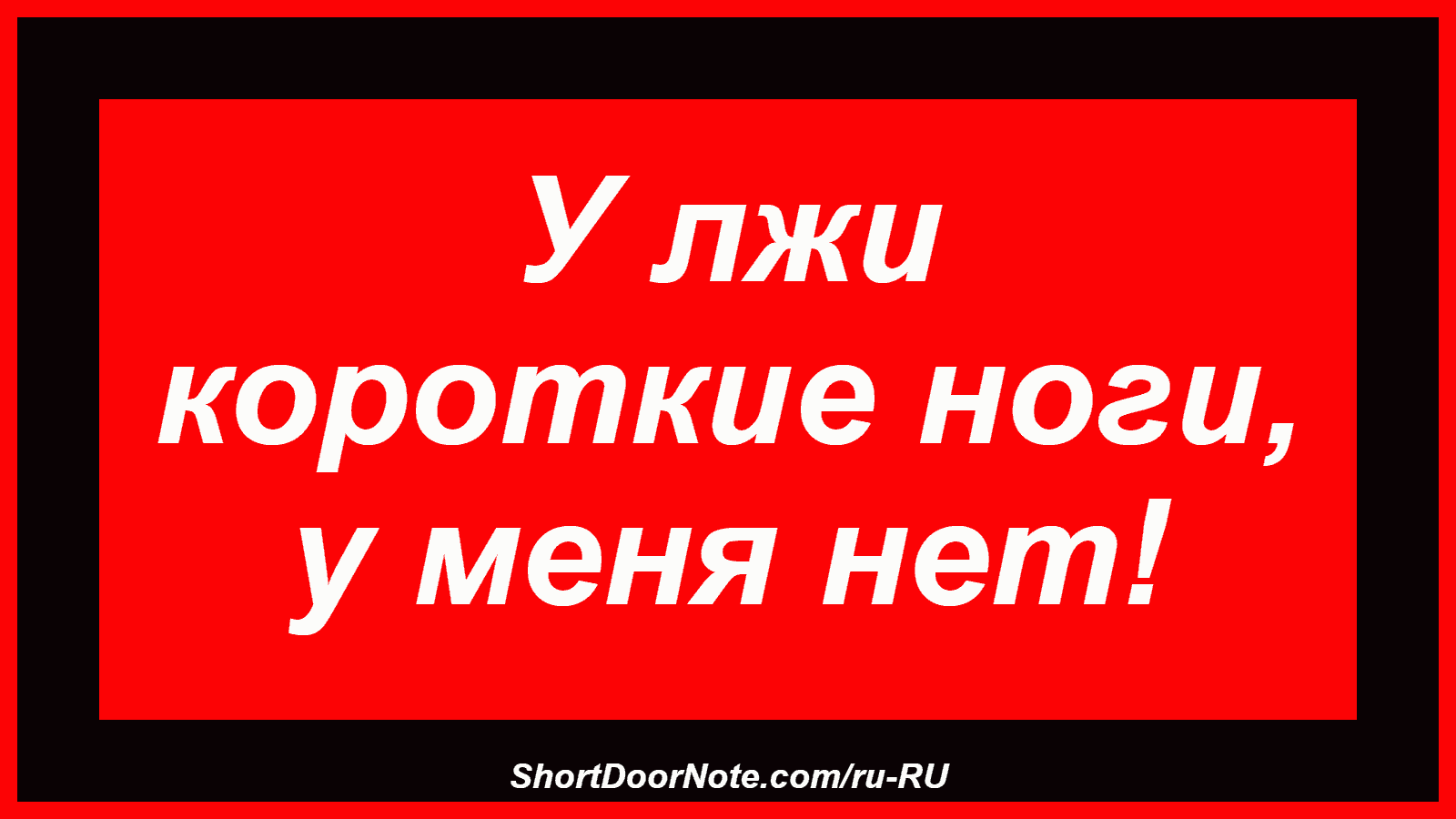У лжи короткие ноги, у меня нет!
