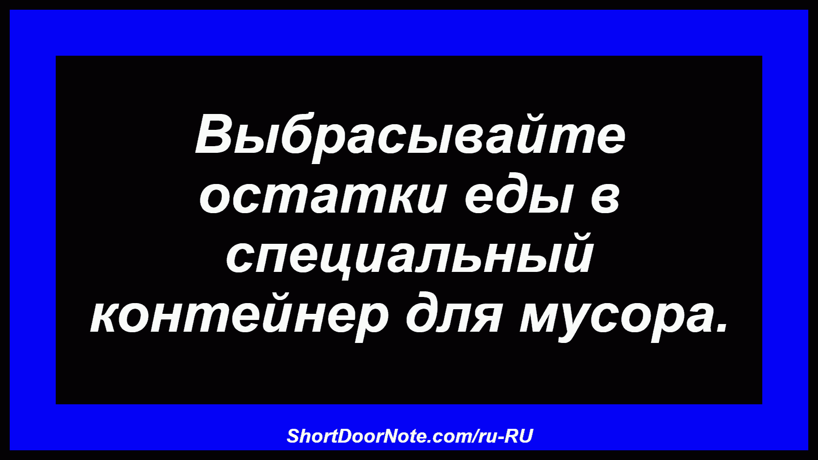 Выбрасывайте остатки еды в специальный контейнер для мусора.
