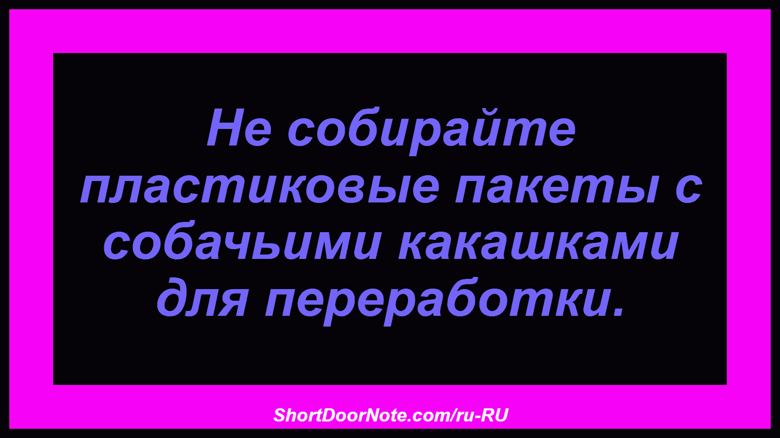 Не собирайте пластиковые пакеты с собачьими какашками для переработки.
