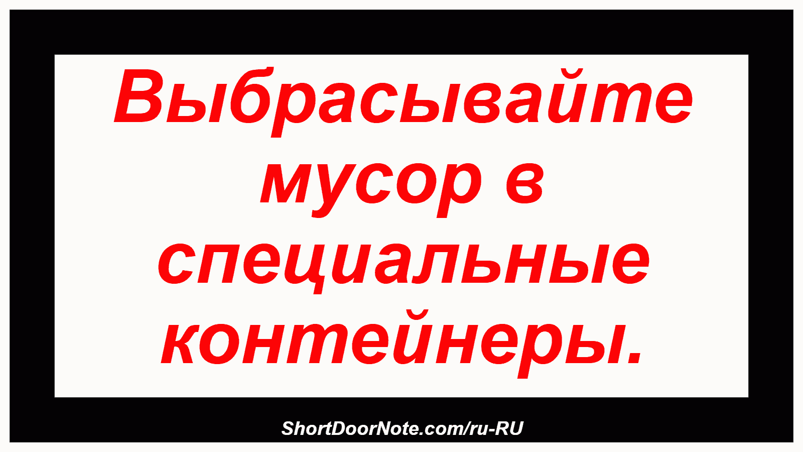 Выбрасывайте мусор в специальные контейнеры.
