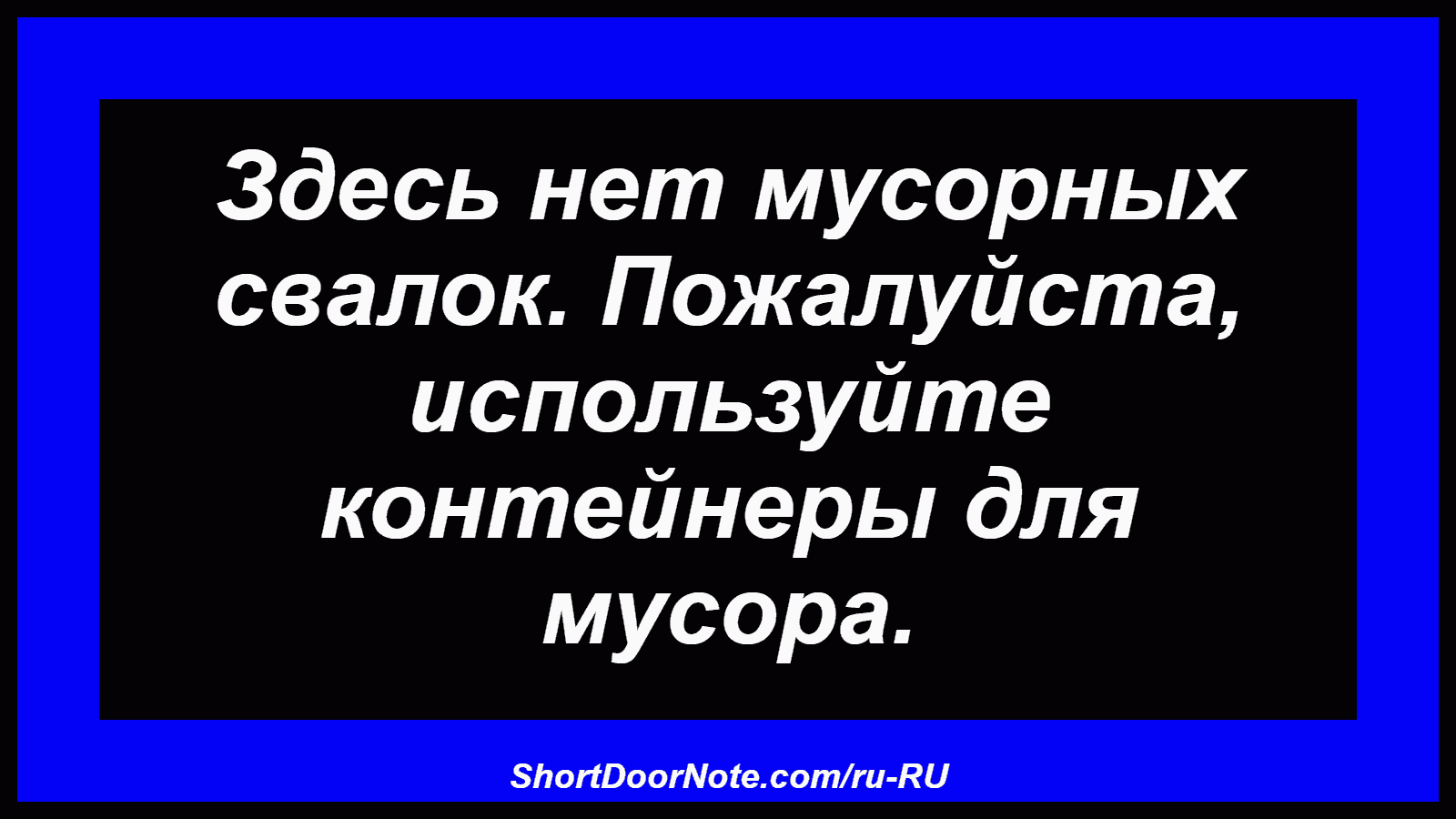 Здесь нет мусорных свалок. Пожалуйста, используйте контейнеры для мусора.
