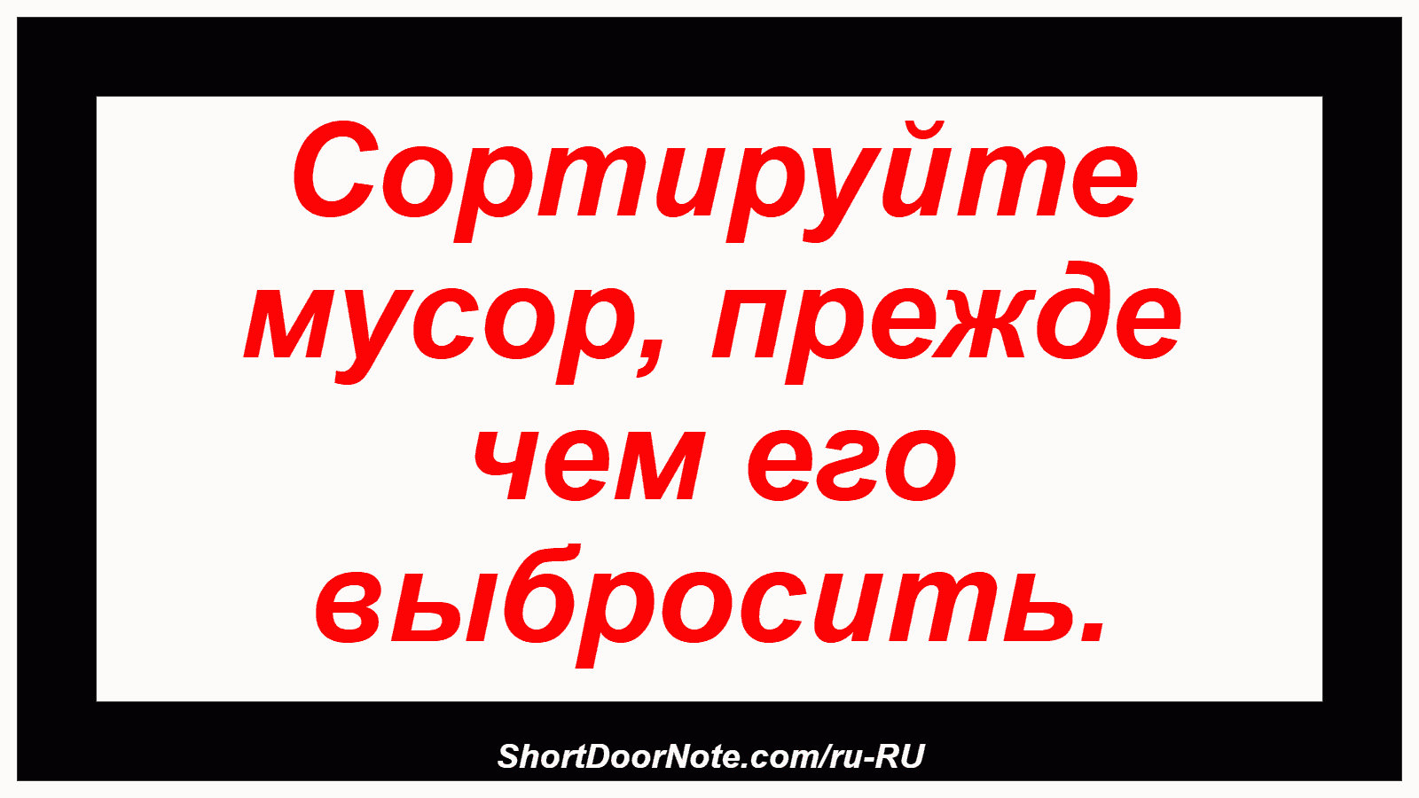 Сортируйте мусор, прежде чем его выбросить.

