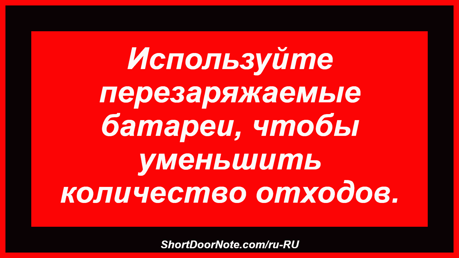 Используйте перезаряжаемые батареи, чтобы уменьшить количество отходов.
