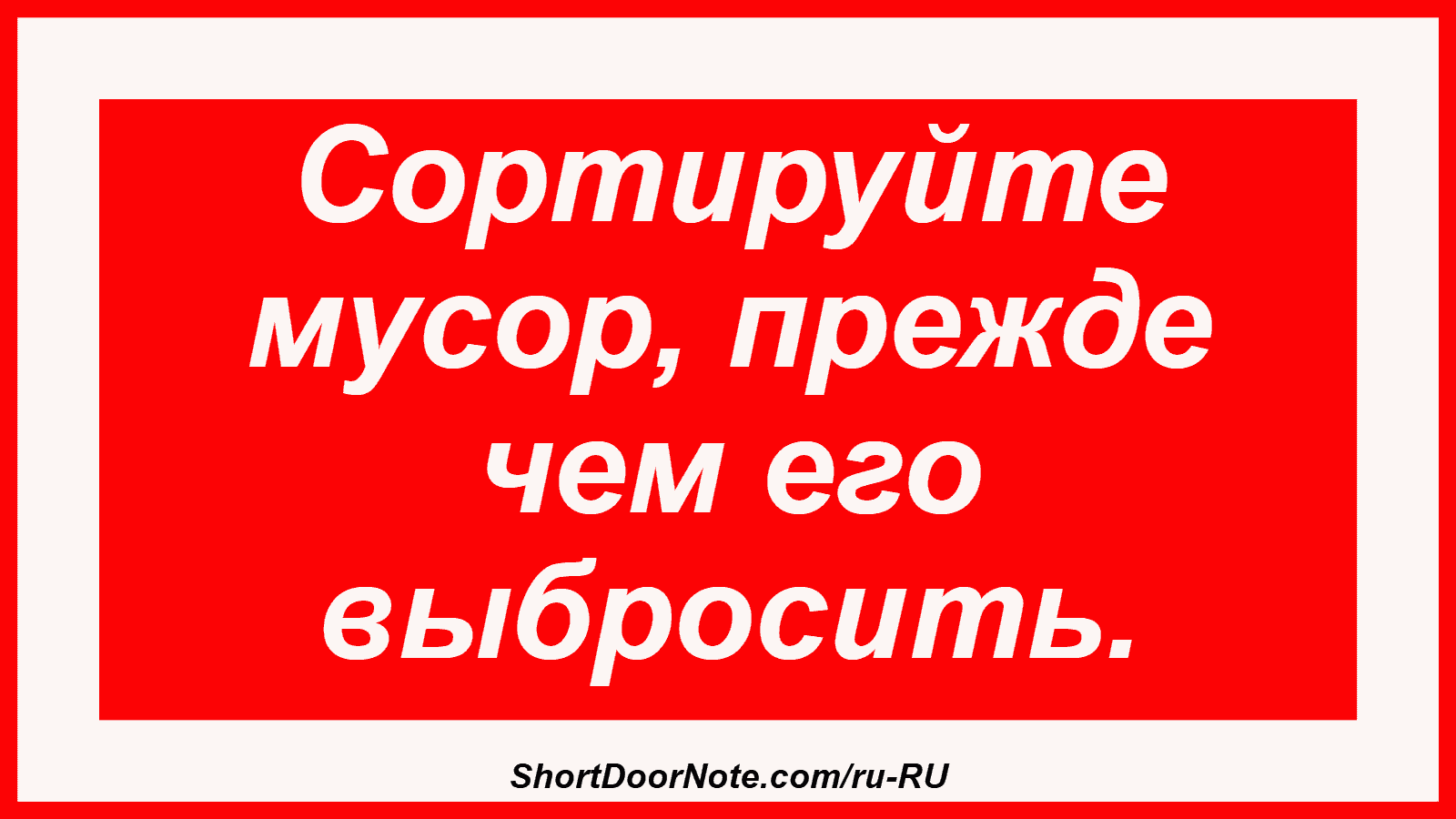 Сортируйте мусор, прежде чем его выбросить.
