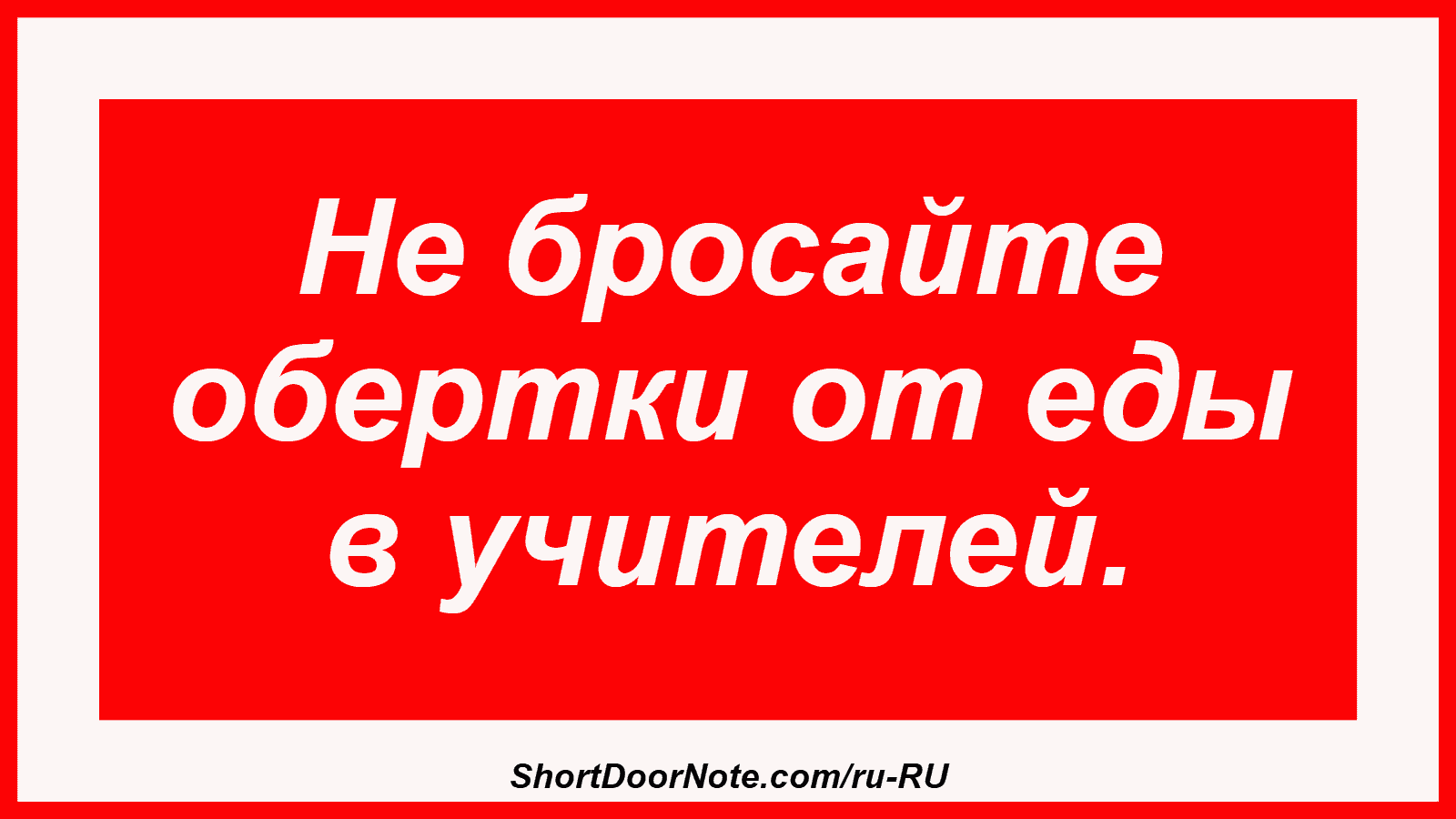 Не бросайте обертки от еды в учителей.
