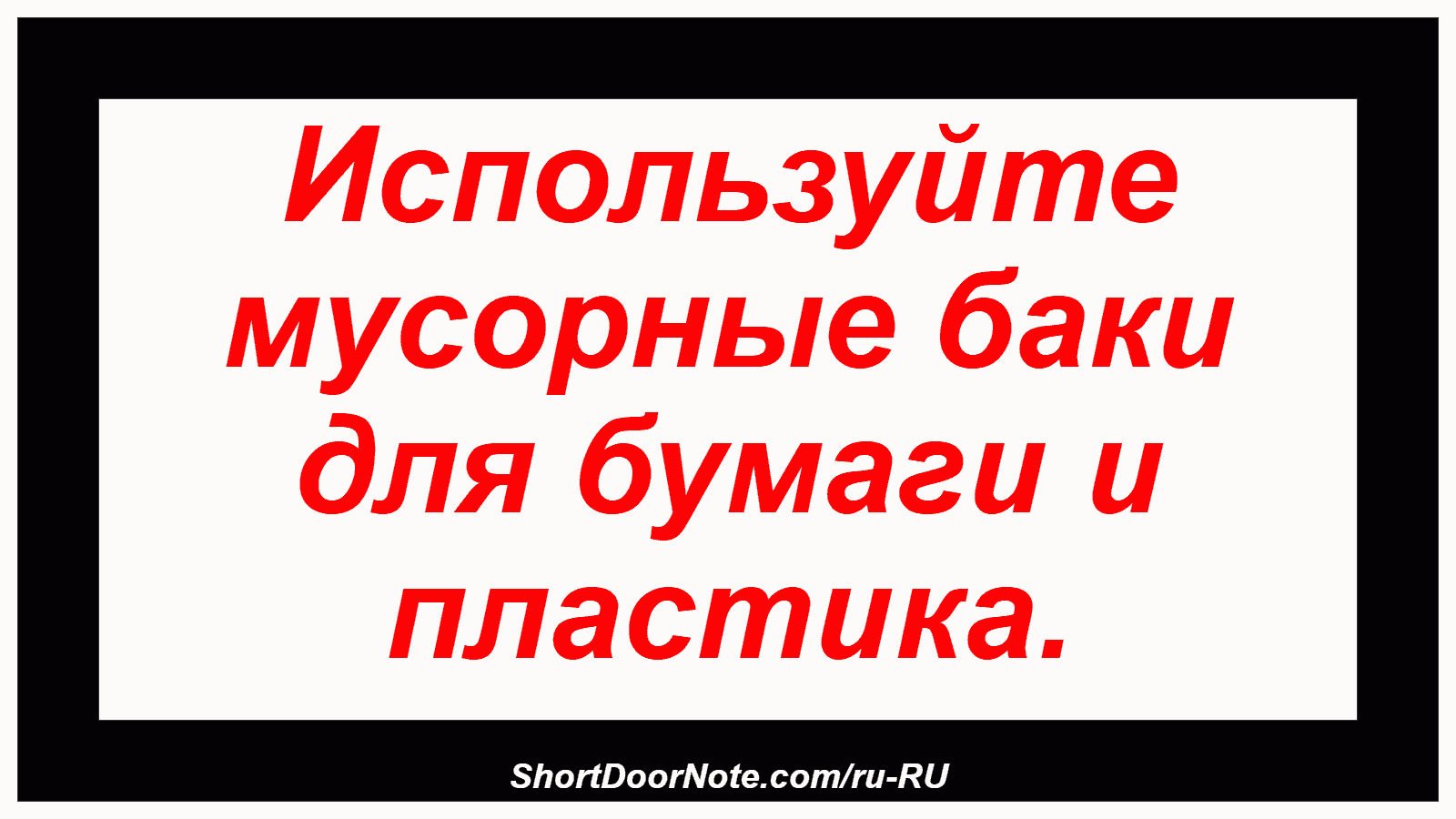 Используйте мусорные баки для бумаги и пластика.

