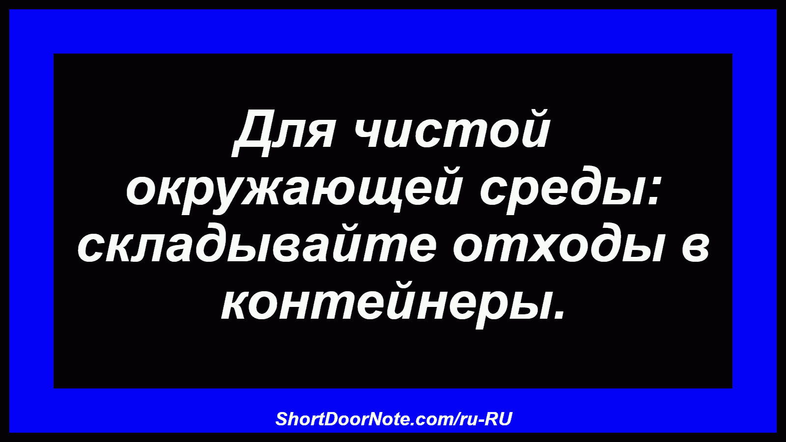 Для чистой окружающей среды: складывайте отходы в контейнеры.
