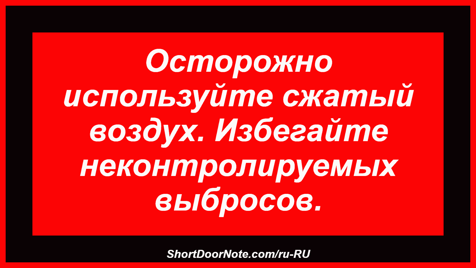Осторожно используйте сжатый воздух. Избегайте неконтролируемых выбросов.
