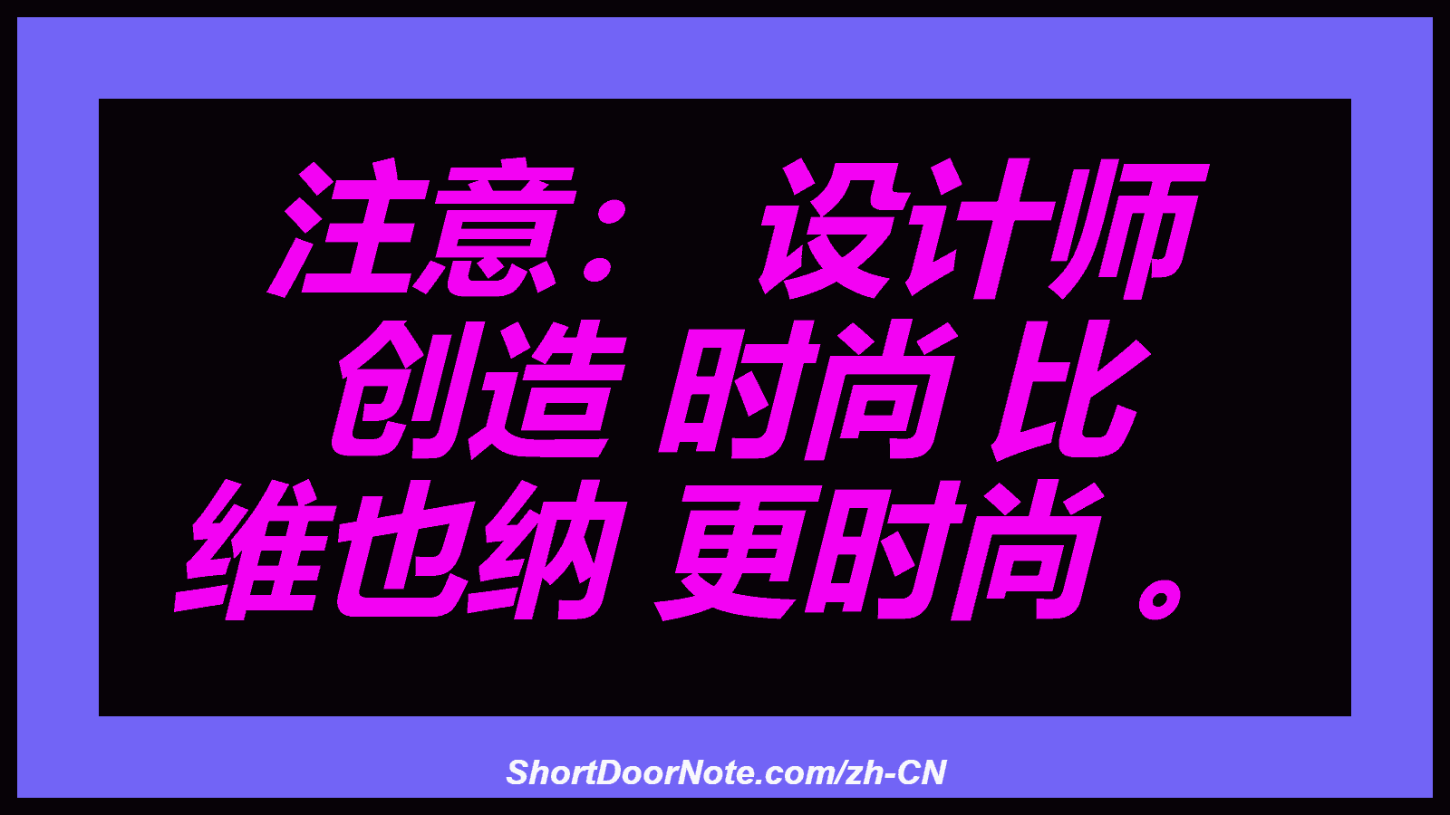 注意： 设计师 创造 时尚 比 维也纳 更时尚 。

