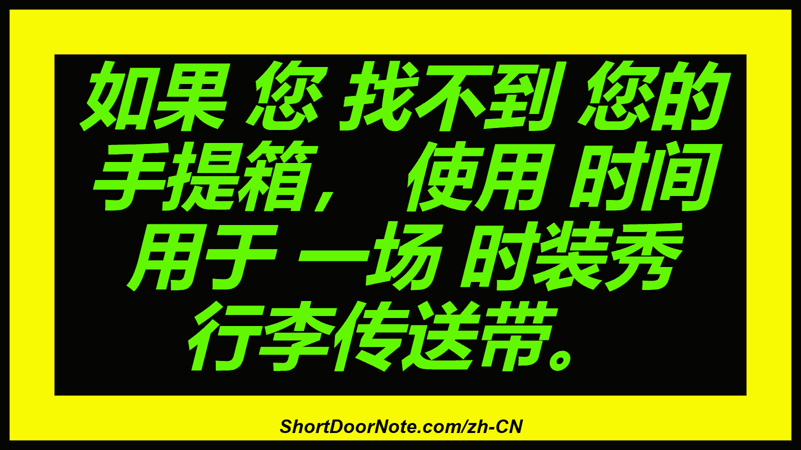 如果 您 找不到 您的 手提箱， 使用 时间 用于 一场 时装秀 行李传送带。
