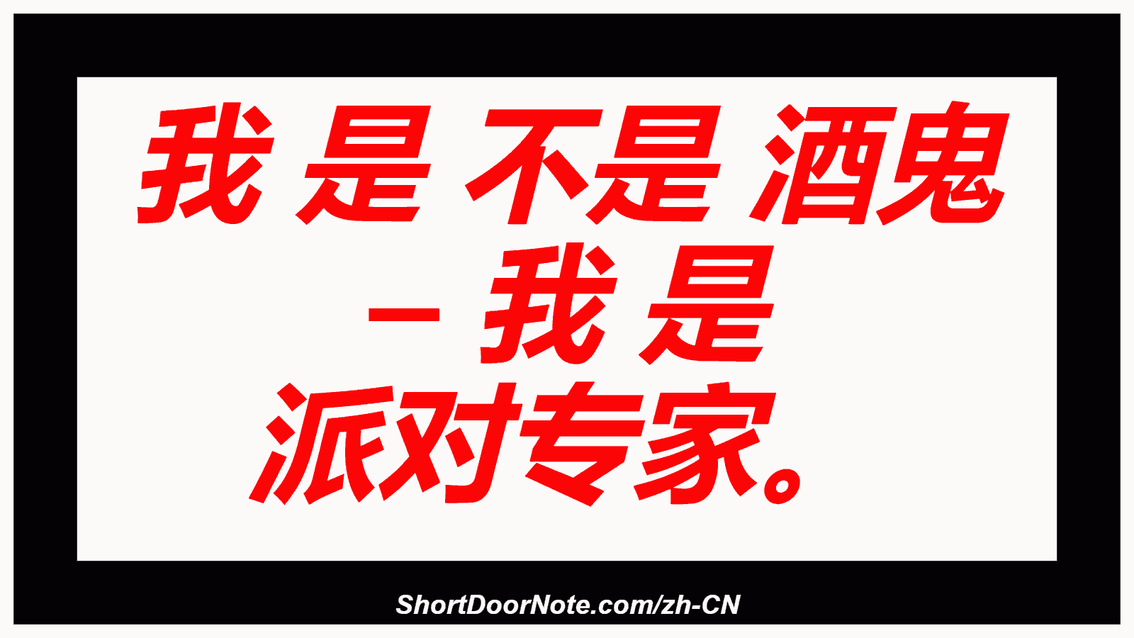 我 是 不是 酒鬼 – 我 是 派对专家。
