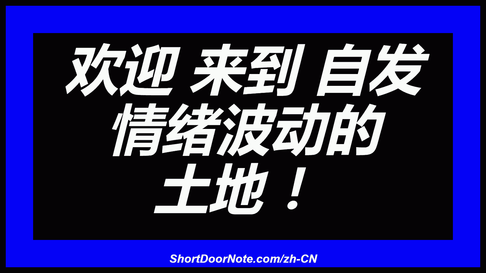 欢迎 来到 自发 情绪波动的 土地 ！

