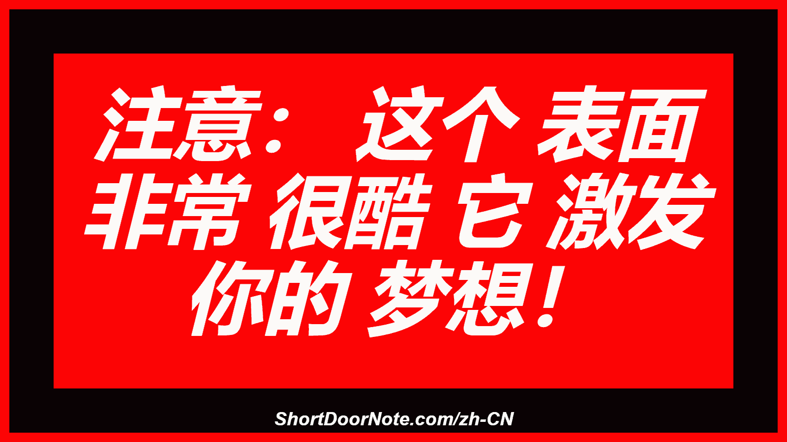 注意： 这个 表面 非常 很酷 它 激发 你的 梦想！
