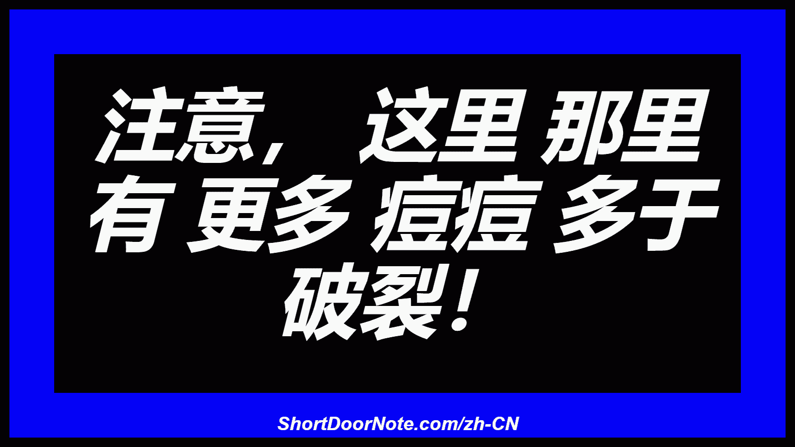 注意， 这里 那里 有 更多 痘痘 多于 破裂！
