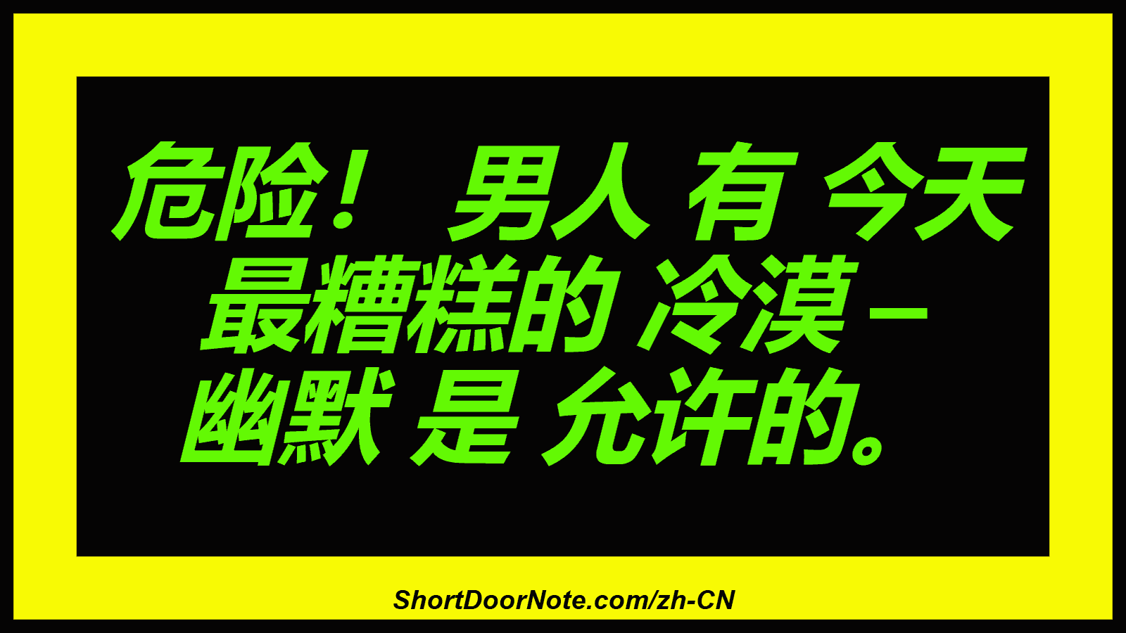 危险！ 男人 有 今天 最糟糕的 冷漠 – 幽默 是 允许的。
