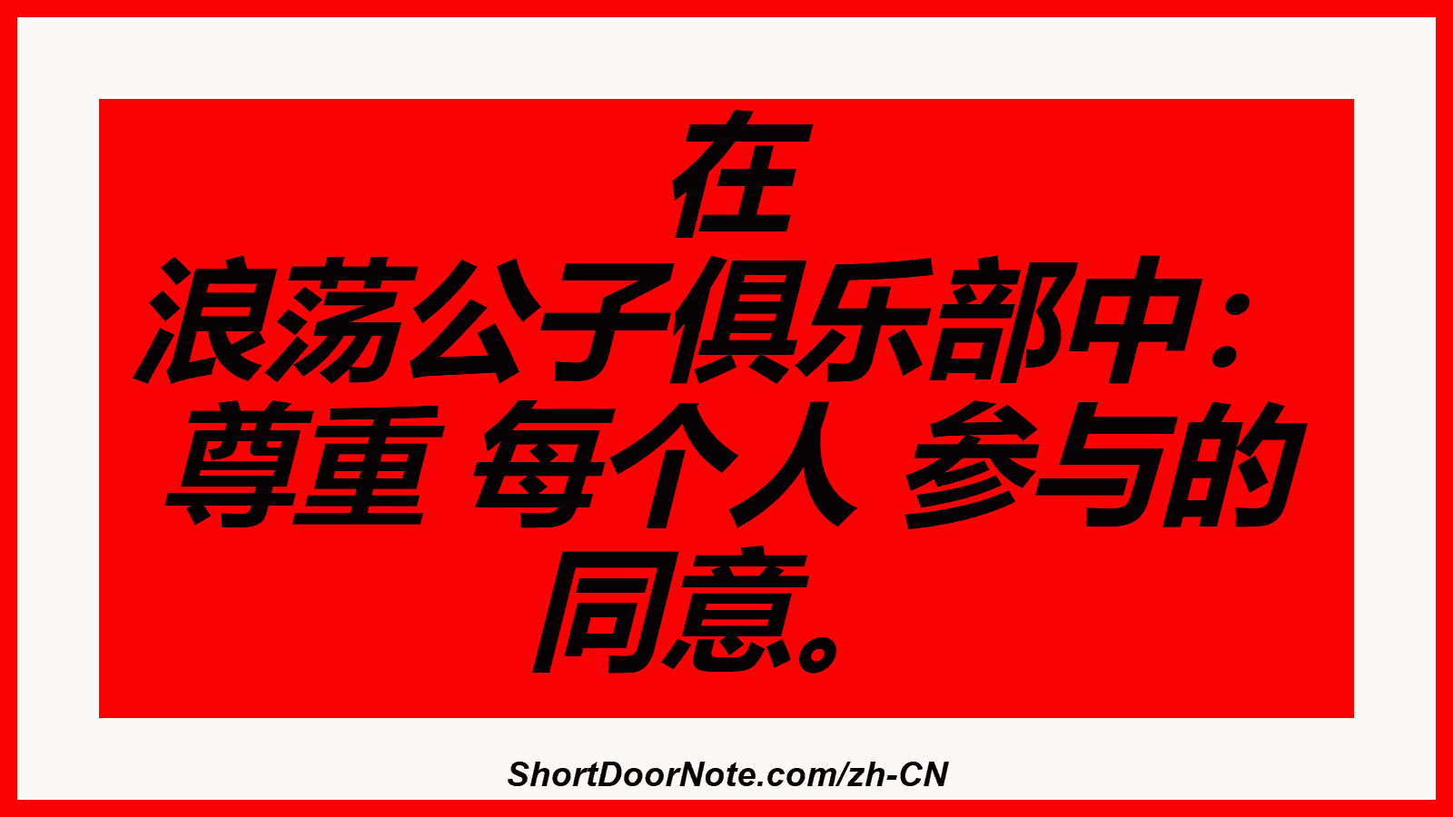 在 浪荡公子俱乐部中： 尊重 每个人 参与的 同意。
