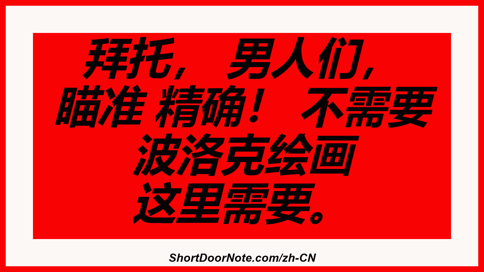 拜托， 男人们， 瞄准 精确！ 不需要 波洛克绘画 这里需要。
