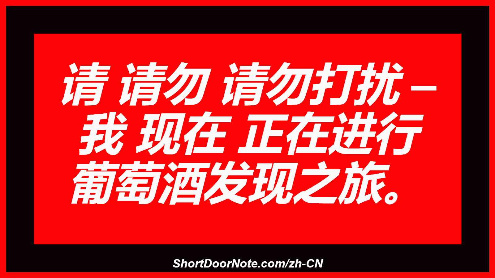 请 请勿 请勿打扰 – 我 现在 正在进行 葡萄酒发现之旅。
