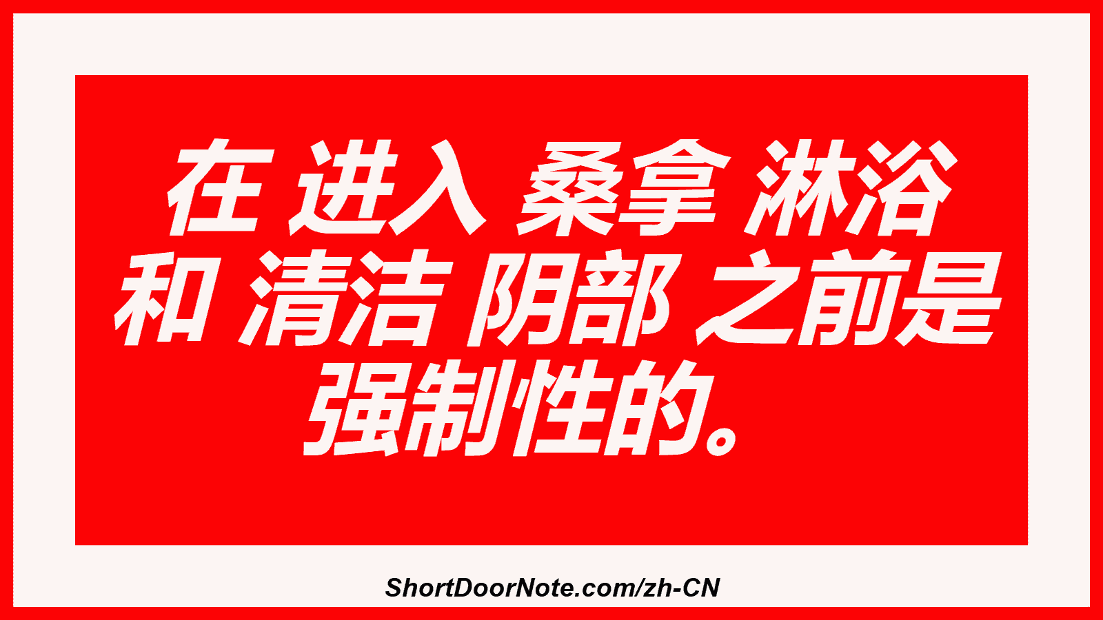在 进入 桑拿 淋浴 和 清洁 阴部 之前是 强制性的。
