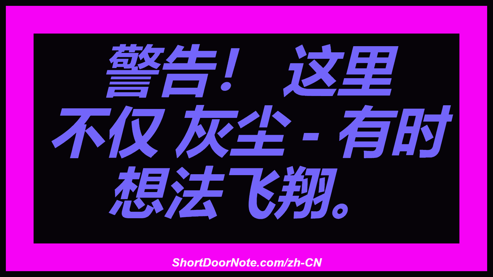 警告！ 这里 不仅 灰尘 - 有时 想法飞翔。
