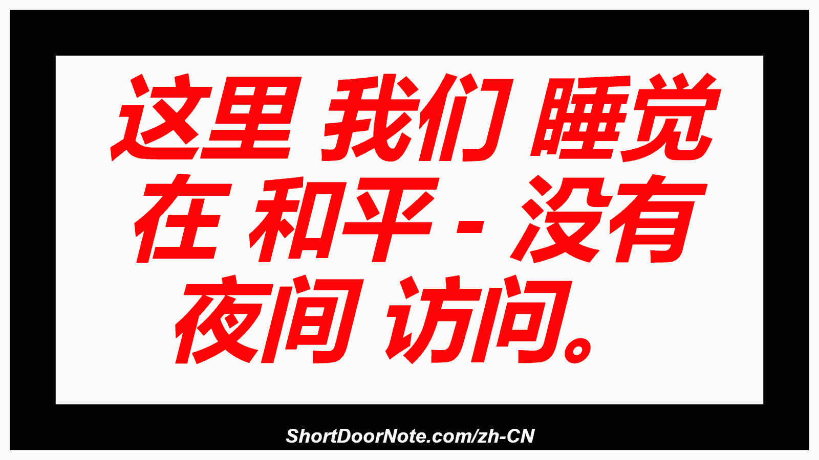 这里 我们 睡觉 在 和平 - 没有 夜间 访问。
