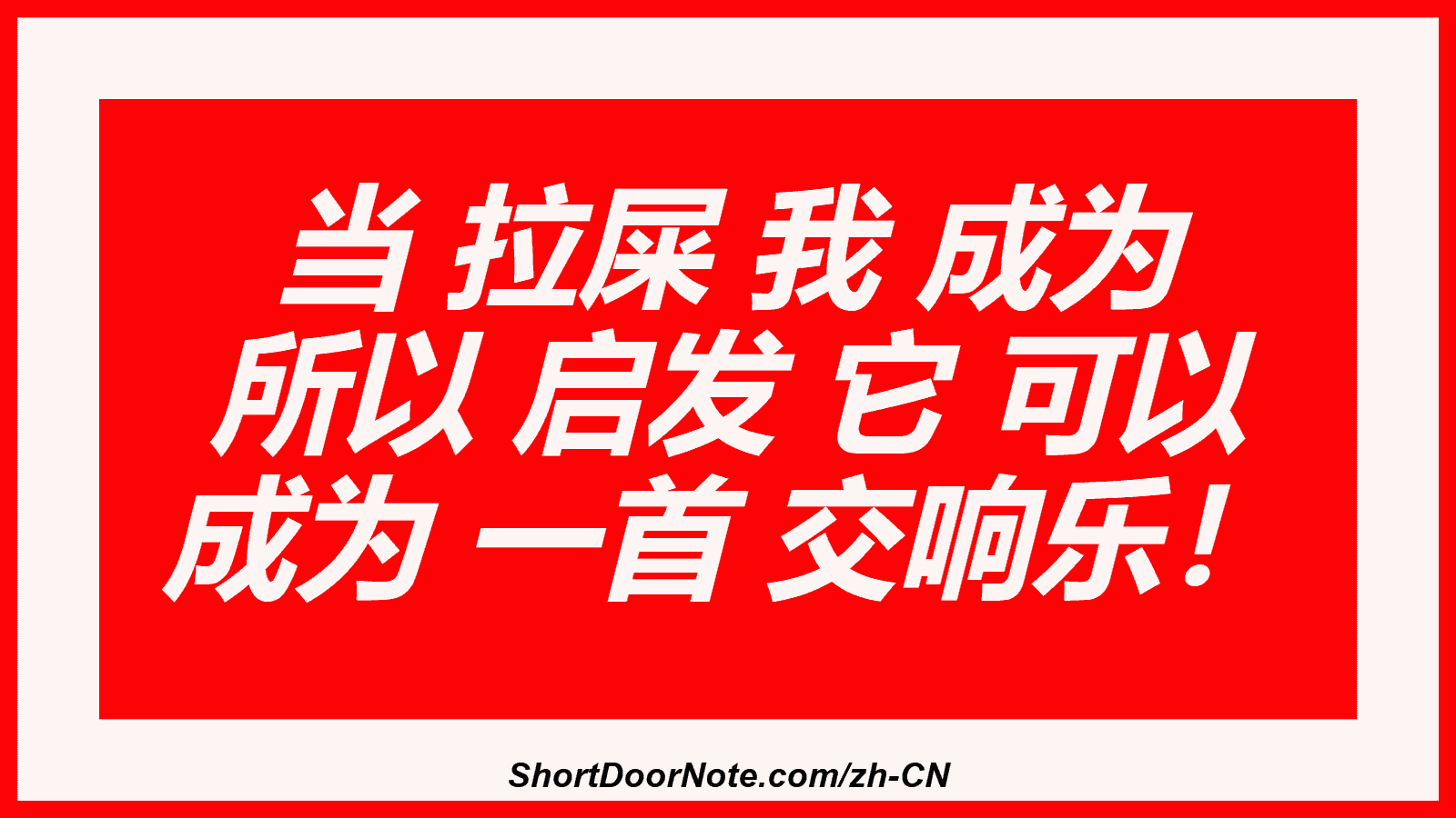 当 拉屎 我 成为 所以 启发 它 可以 成为 一首 交响乐！
