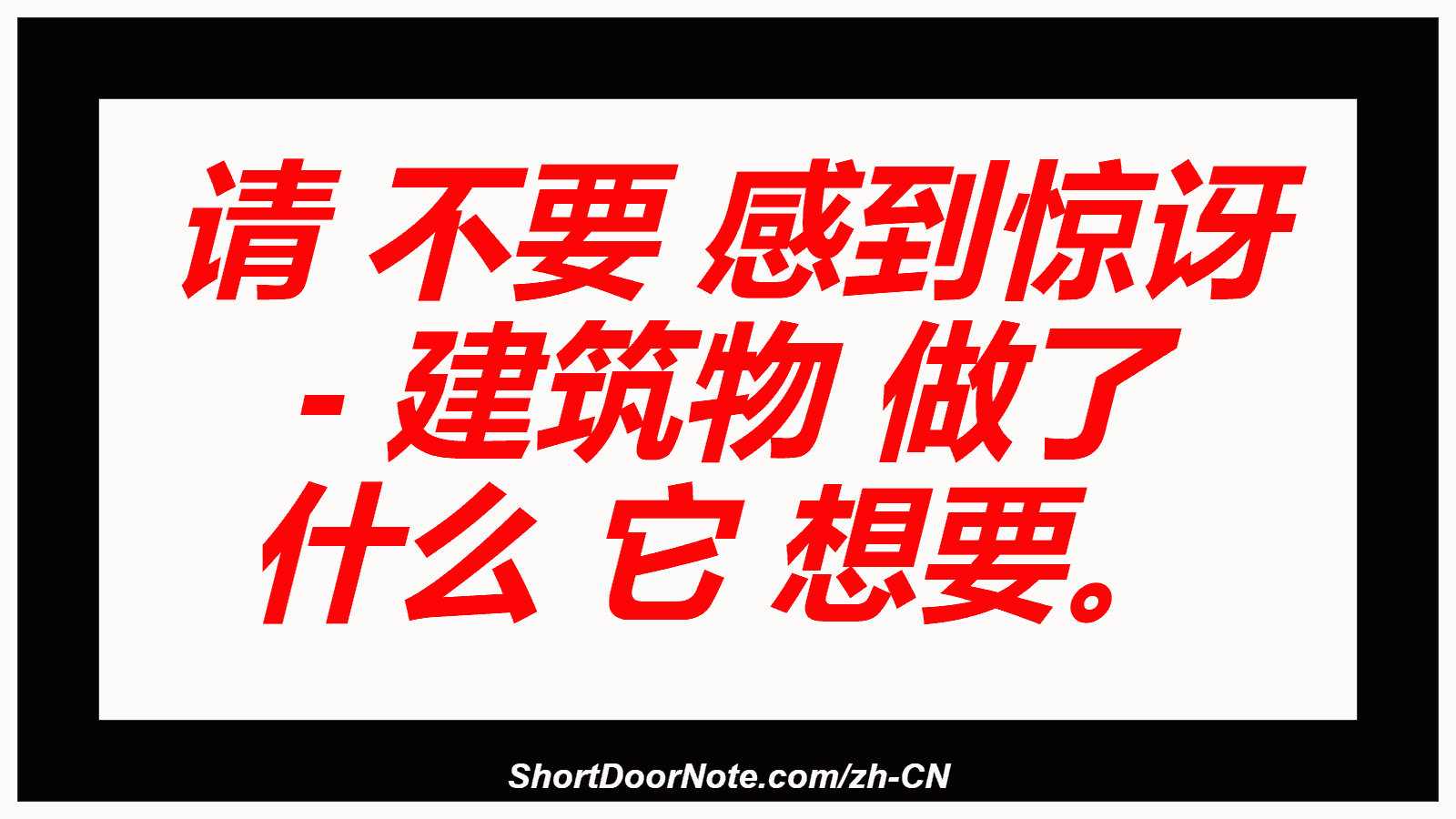请 不要 感到惊讶 - 建筑物 做了 什么 它 想要。
