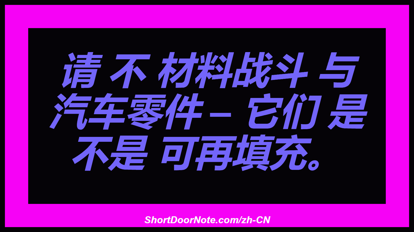 请 不 材料战斗 与 汽车零件 – 它们 是 不是 可再填充。
