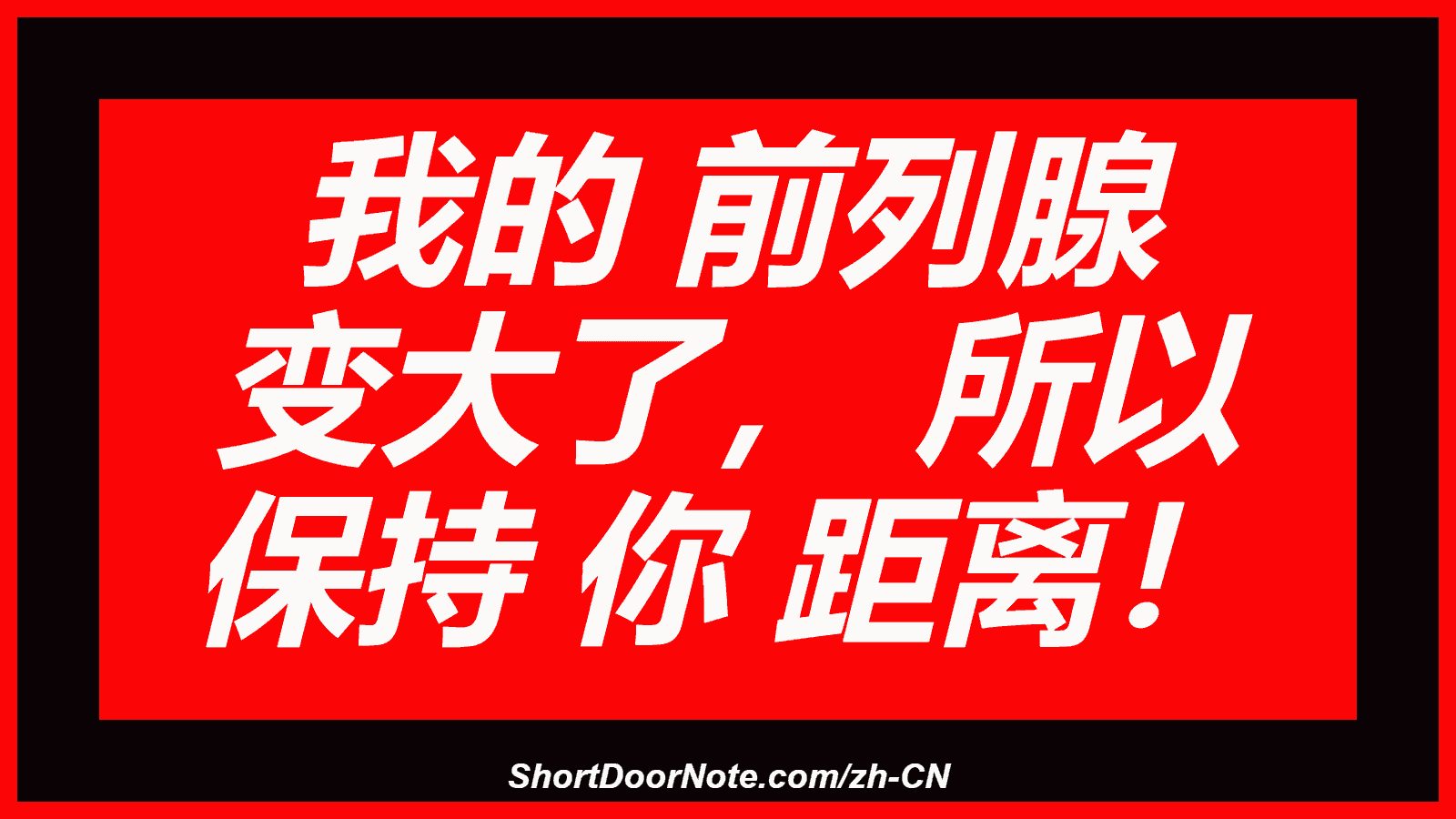 我的 前列腺 变大了， 所以 保持 你 距离！
