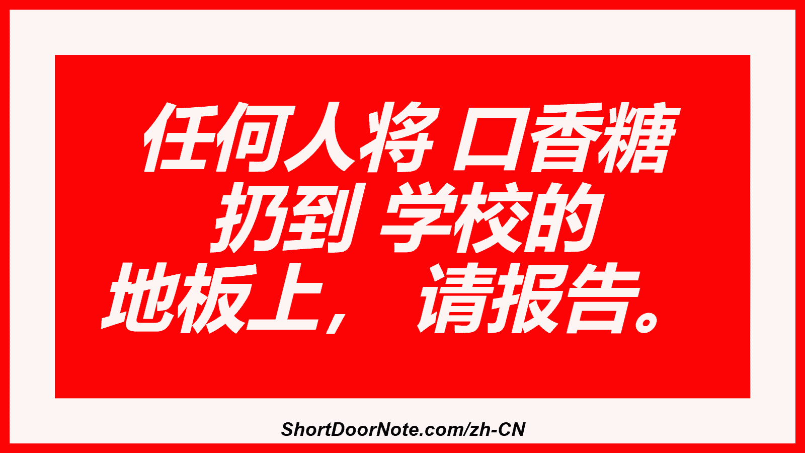 任何人将 口香糖 扔到 学校的 地板上， 请报告。
